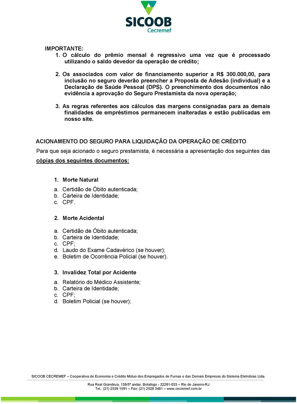 O preenchimento dos documentos não evidência a aprovação do Seguro Prestamista da nova operação; 3.