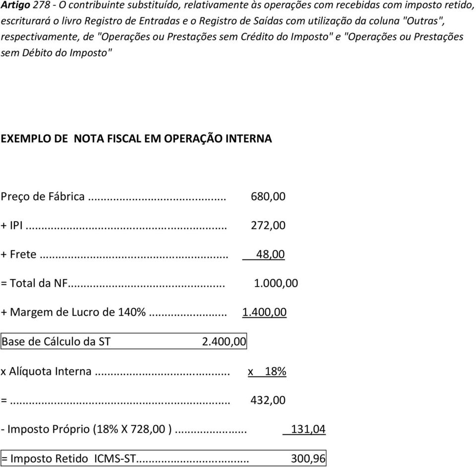 Imposto" EXEMPLO DE NOTA FISCAL EM OPERAÇÃO INTERNA Preço de Fábrica... 680,00 + IPI... 272,00 + Frete... 48,00 = Total da NF... 1.