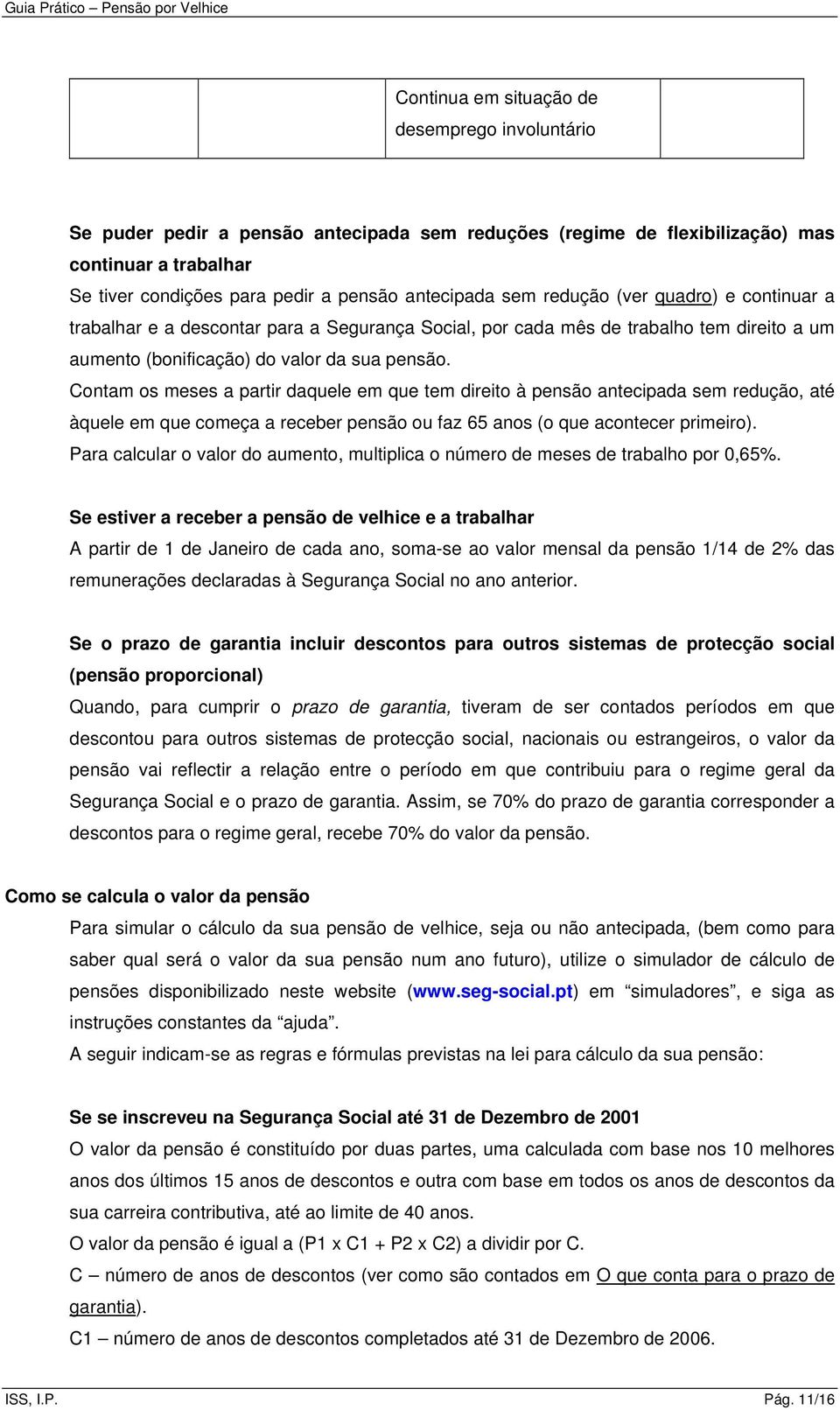 Contam os meses a partir daquele em que tem direito à pensão antecipada sem redução, até àquele em que começa a receber pensão ou faz 65 anos (o que acontecer primeiro).