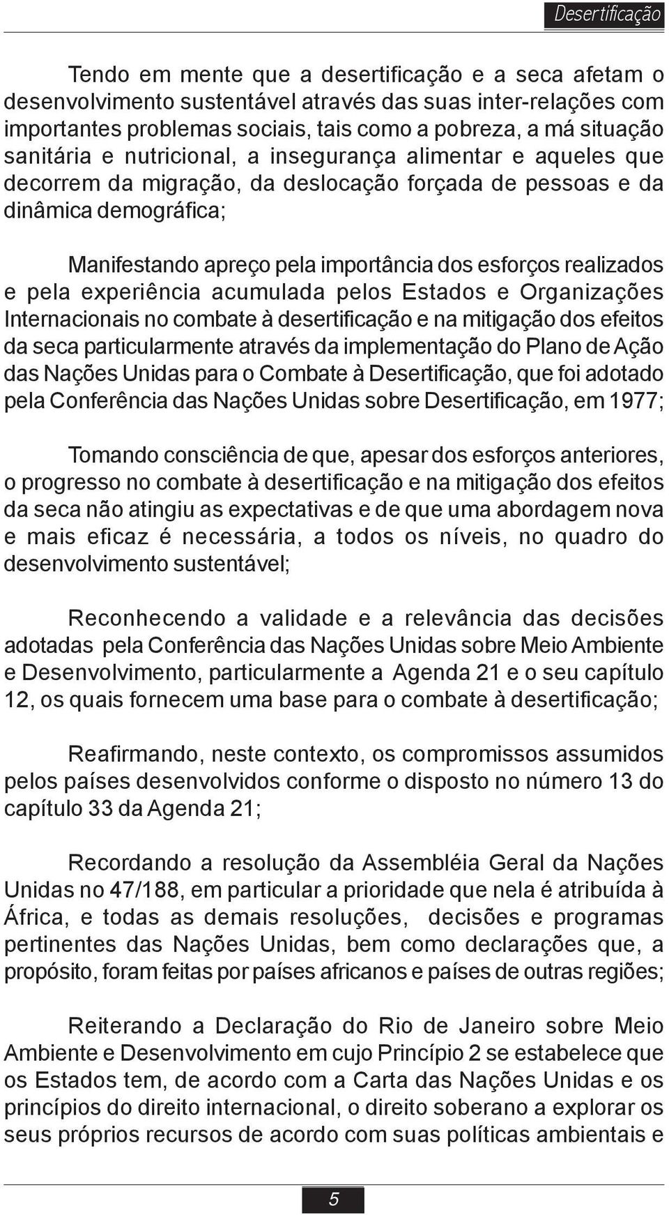 realizados e pela experiência acumulada pelos Estados e Organizações Internacionais no combate à desertificação e na mitigação dos efeitos da seca particularmente através da implementação do Plano de