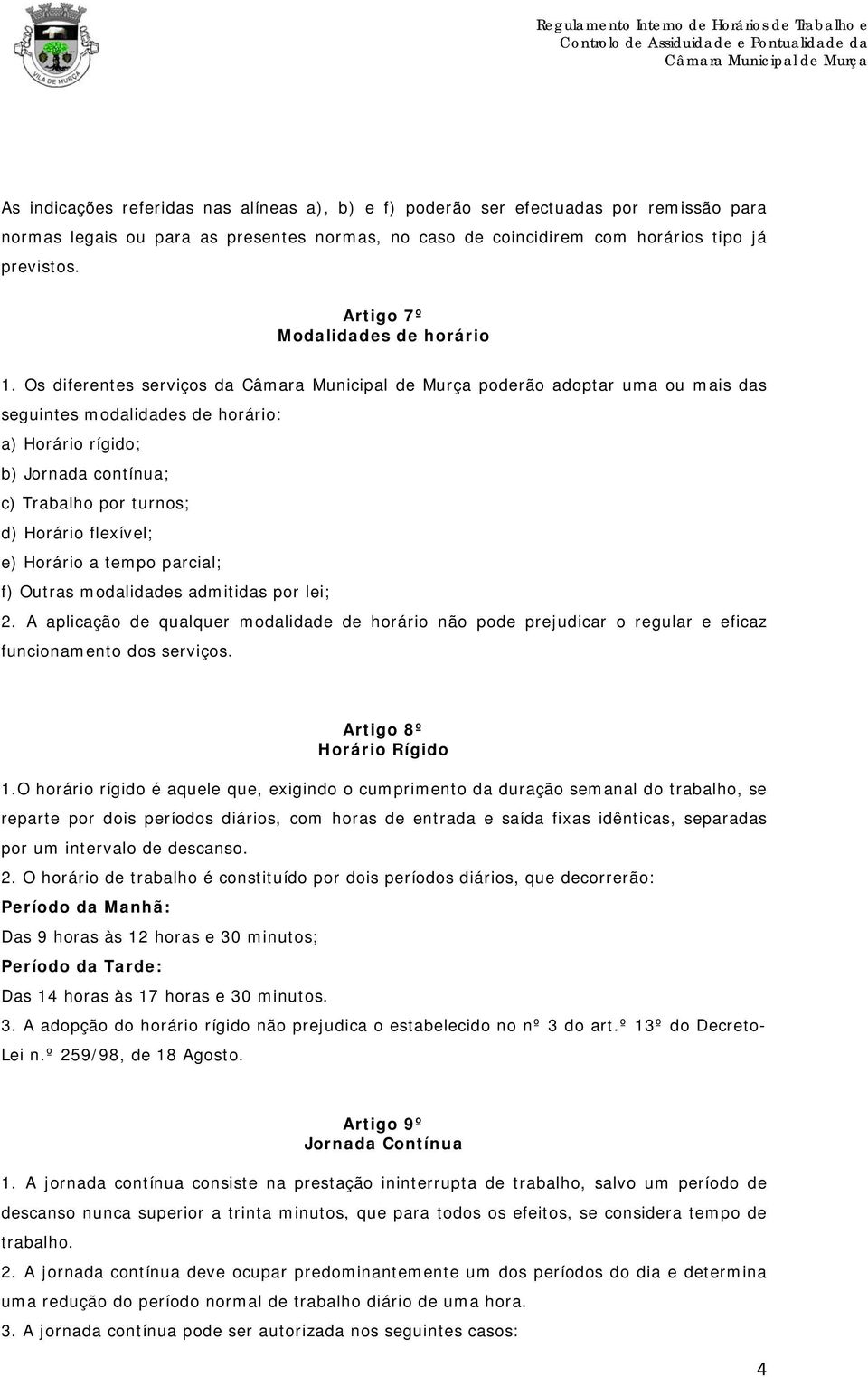 Os diferentes serviços da poderão adoptar uma ou mais das seguintes modalidades de horário: a) Horário rígido; b) Jornada contínua; c) Trabalho por turnos; d) Horário flexível; e) Horário a tempo