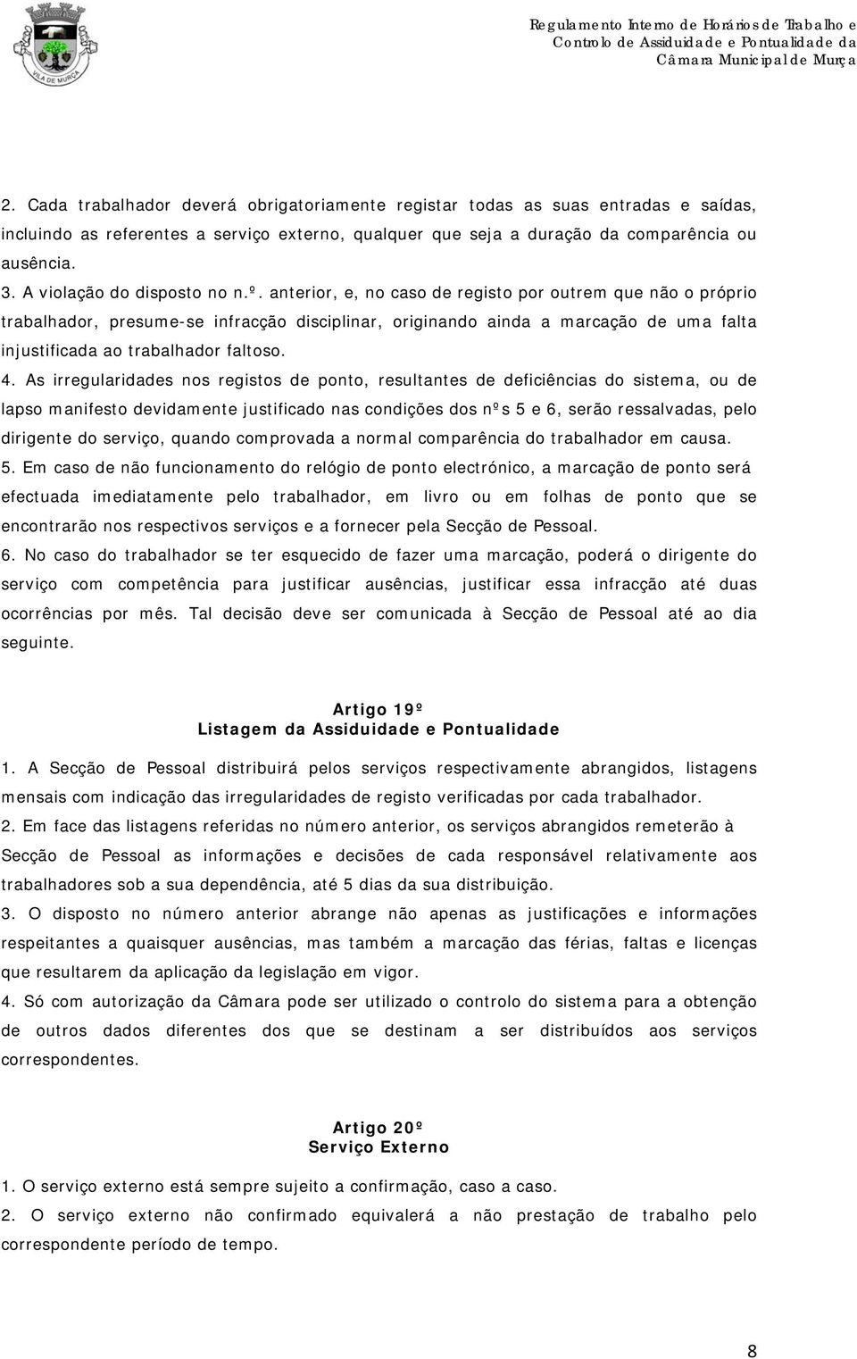 anterior, e, no caso de registo por outrem que não o próprio trabalhador, presume-se infracção disciplinar, originando ainda a marcação de uma falta injustificada ao trabalhador faltoso. 4.