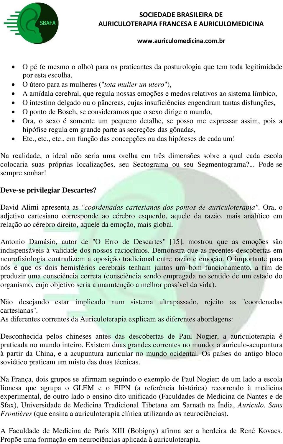 somente um pequeno detalhe, se posso me expressar assim, pois a hipófise regula em grande parte as secreções das gônadas, Etc., etc., etc., em função das concepções ou das hipóteses de cada um!