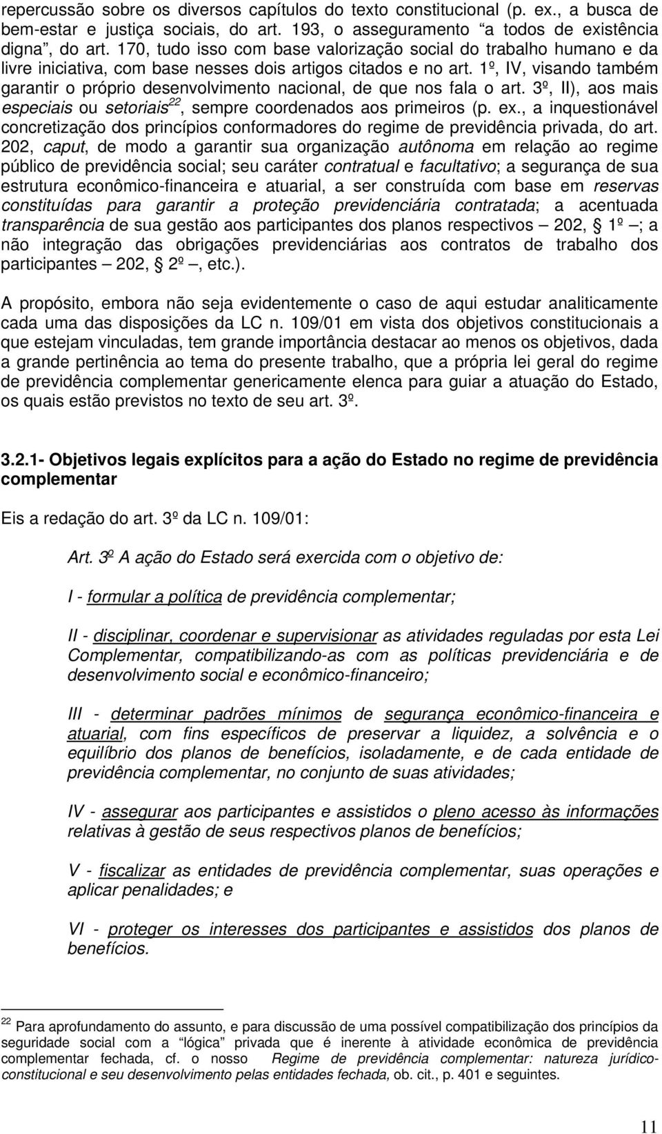 1º, IV, visando também garantir o próprio desenvolvimento nacional, de que nos fala o art. 3º, II), aos mais especiais ou setoriais 22, sempre coordenados aos primeiros (p. ex.