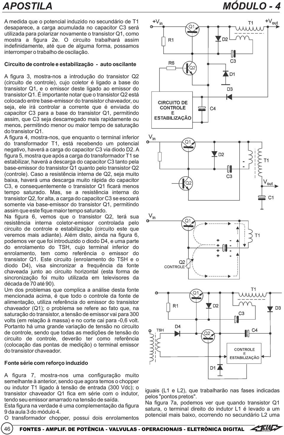 Circuito de controle e estabilização - auto oscilante A figura 3, mostra-nos a introdução do transistor Q2 (circuito de controle), cujo coletor é ligado a base do transistor Q1, e o emissor deste