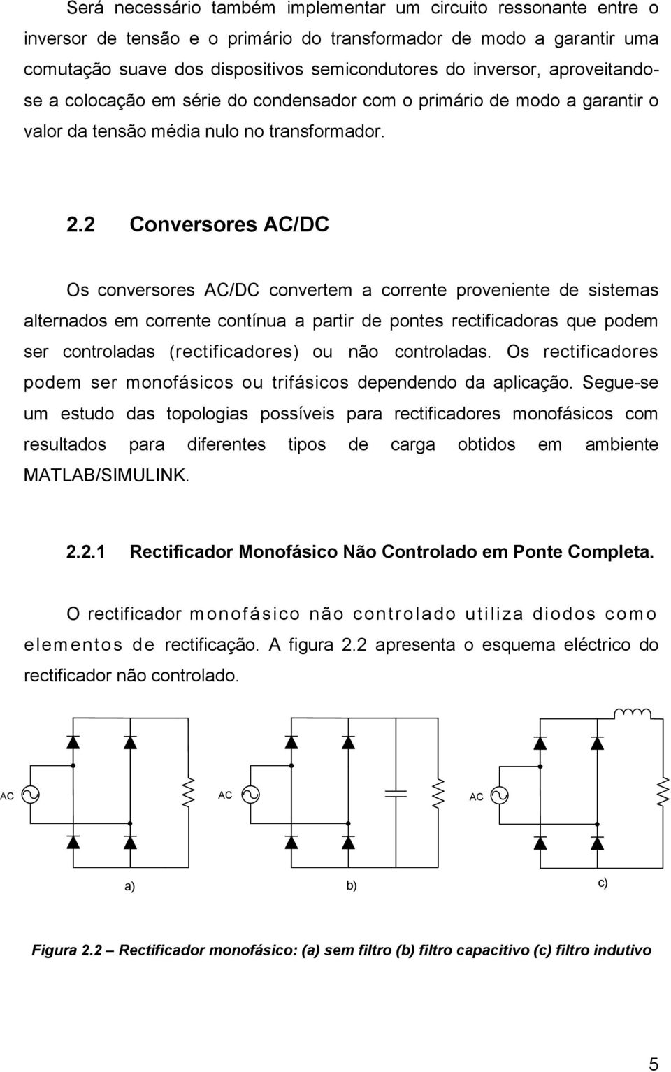 2 Conversores AC/DC Os conversores AC/DC convertem a corrente proveniente de sistemas alternados em corrente contínua a partir de pontes rectificadoras que podem ser controladas (rectificadores) ou