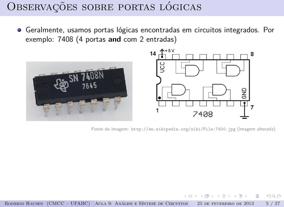 Por exemplo: 7408 (4 portas and com 2 entradas) Fonte da imagem: http://en.wikipedia.