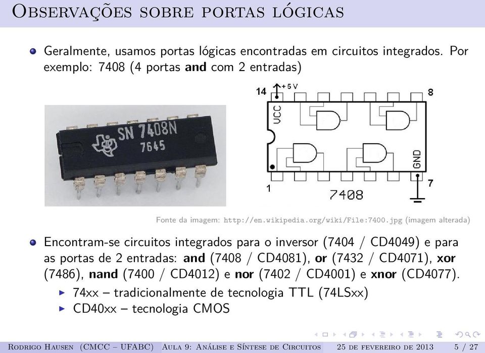 jpg (imagem alterada) Encontram-se circuitos integrados para o inversor (7404 / CD4049) e para as portas de 2 entradas: and (7408 / CD4081), or (7432 /