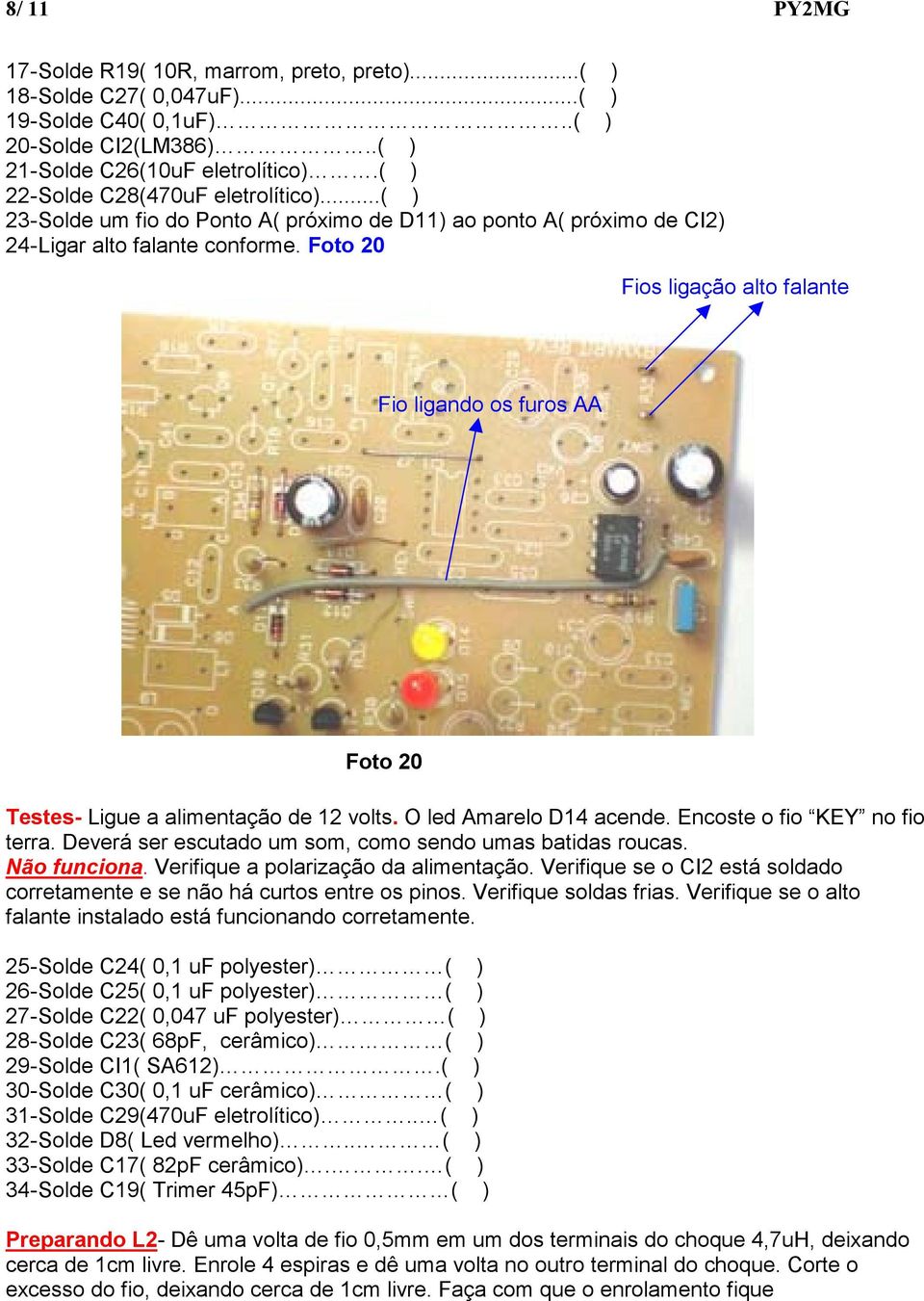 Foto 20 Fios ligação alto falante Fio ligando os furos AA Foto 20 Testes- Ligue a alimentação de 12 volts. O led Amarelo D14 acende. Encoste o fio KEY no fio terra.