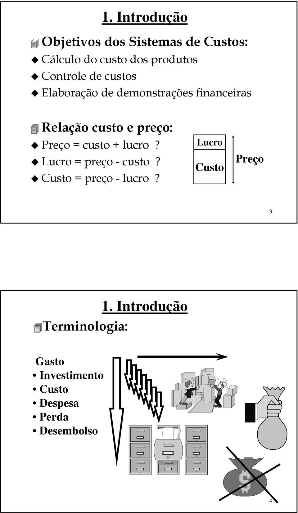 Preço = custo + lucro? Lucro = preço - custo? Custo = preço - lucro?