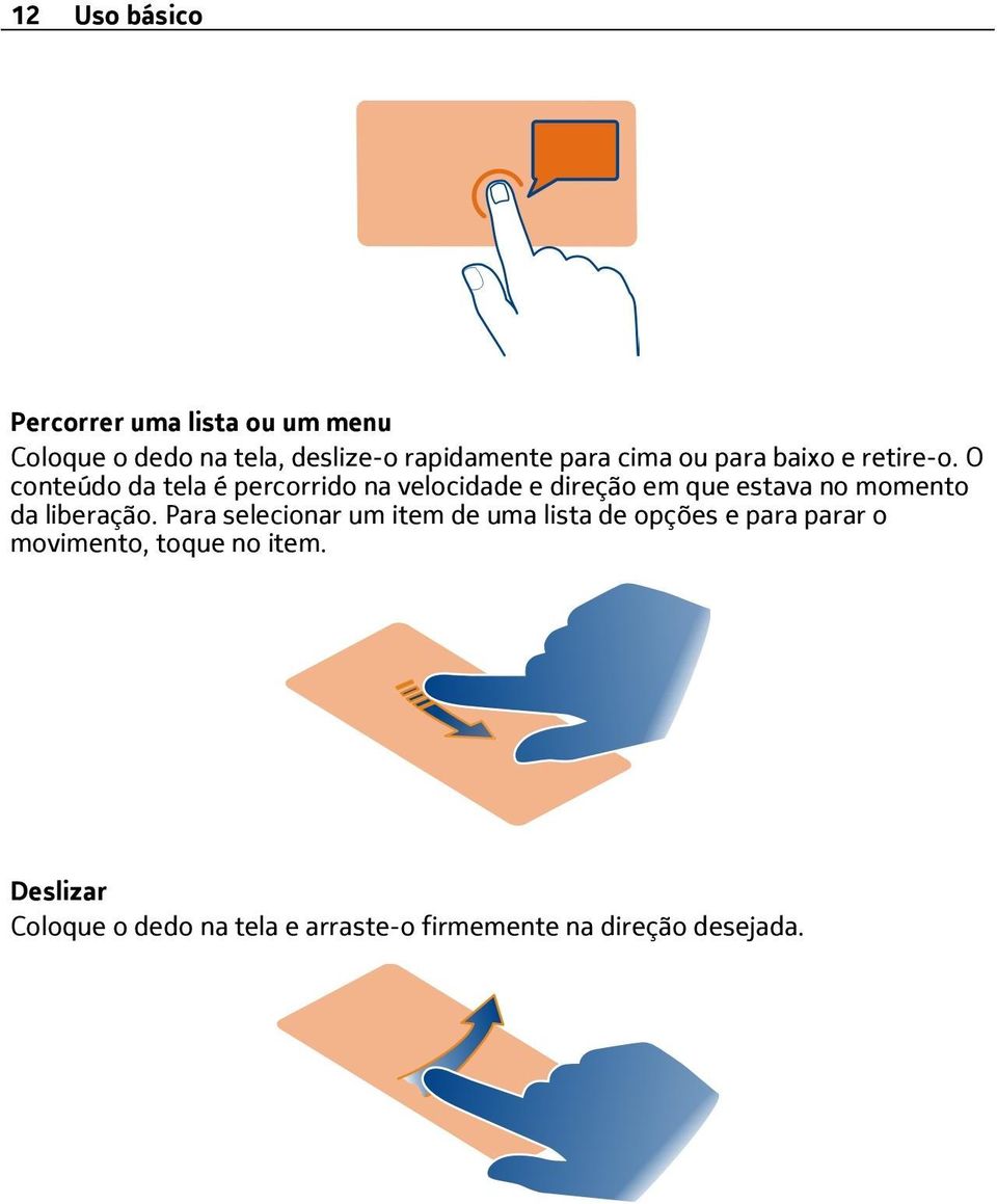 O conteúdo da tela é percorrido na velocidade e direção em que estava no momento da liberação.