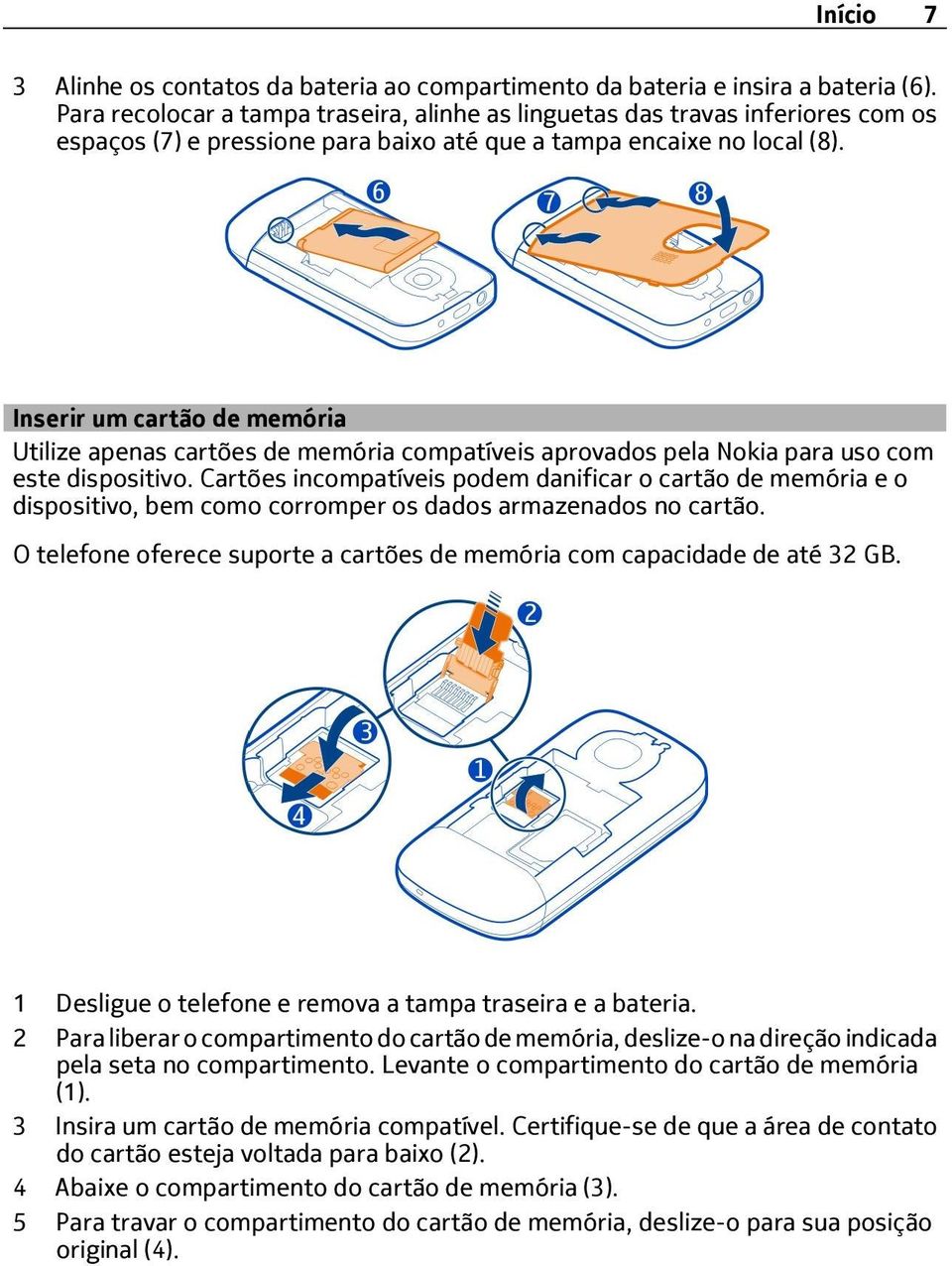 Inserir um cartão de memória Utilize apenas cartões de memória compatíveis aprovados pela Nokia para uso com este dispositivo.