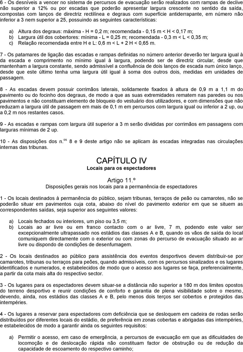 máxima - H = 0,2 m; recomendada - 0,15 m < H < 0,17 m; b) Largura útil dos cobertores: mínima - L = 0,25 m; recomendada - 0,3 m < L < 0,35 m; c) Relação recomendada entre H e L: 0,6 m < L + 2 H <