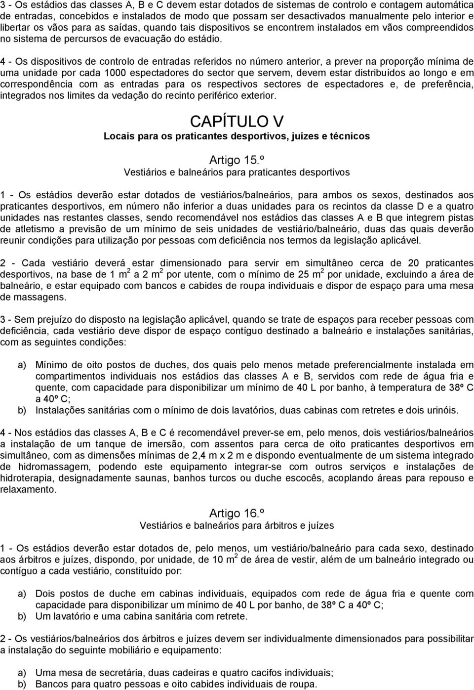 4 - Os dispositivos de controlo de entradas referidos no número anterior, a prever na proporção mínima de uma unidade por cada 1000 espectadores do sector que servem, devem estar distribuídos ao