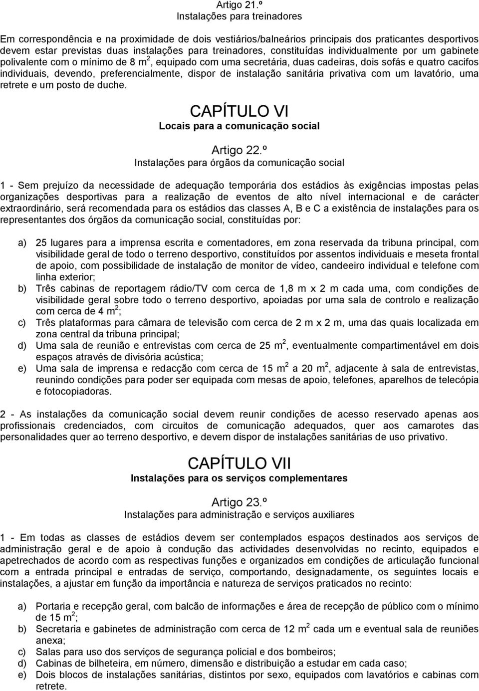 constituídas individualmente por um gabinete polivalente com o mínimo de 8 m 2, equipado com uma secretária, duas cadeiras, dois sofás e quatro cacifos individuais, devendo, preferencialmente, dispor