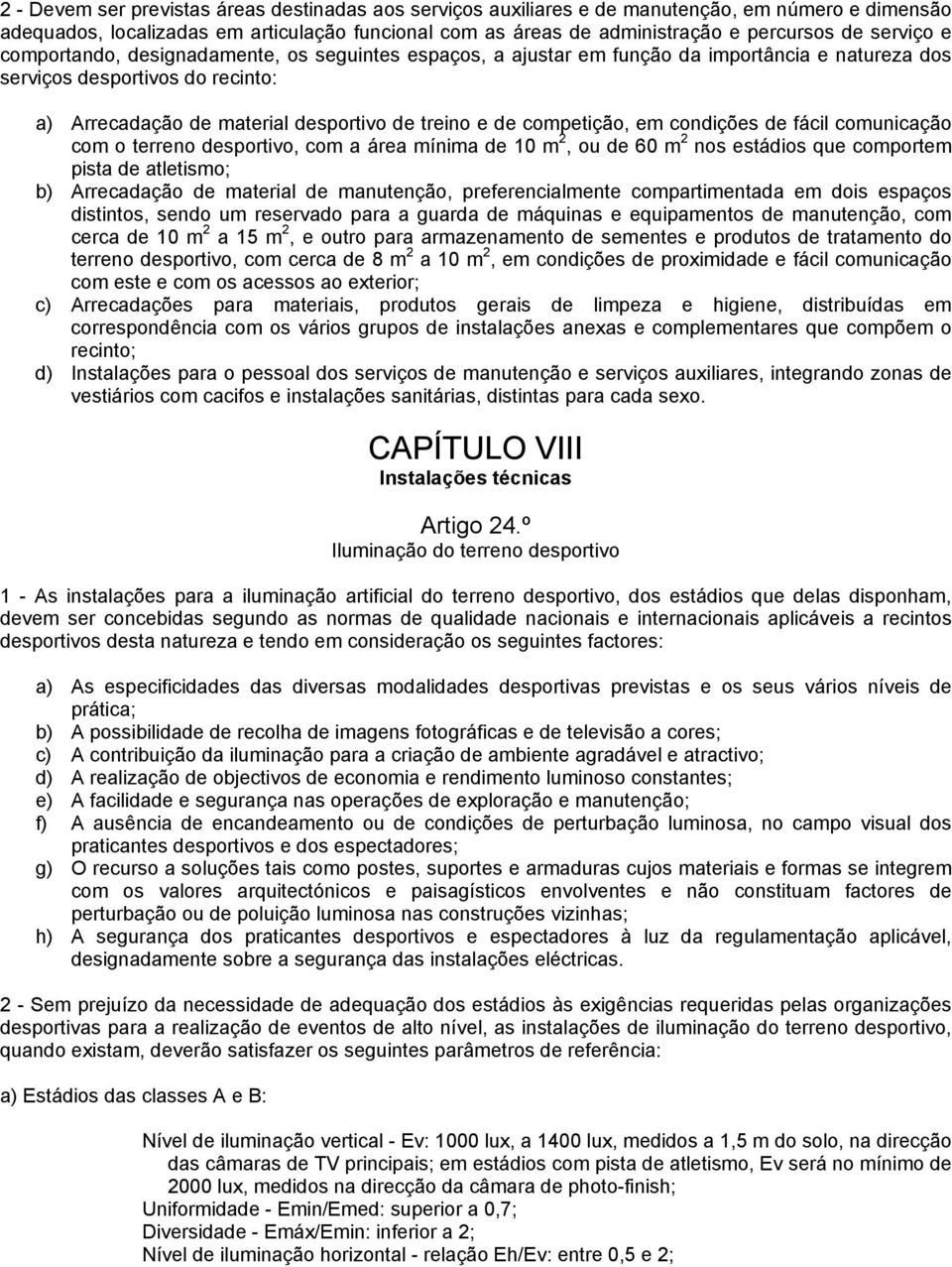 competição, em condições de fácil comunicação com o terreno desportivo, com a área mínima de 10 m 2, ou de 60 m 2 nos estádios que comportem pista de atletismo; b) Arrecadação de material de