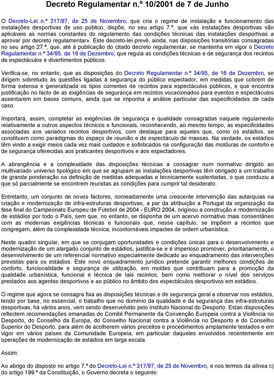 º, que «às instalações desportivas são aplicáveis as normas constantes do regulamento das condições técnicas das instalações desportivas a aprovar por decreto regulamentar».