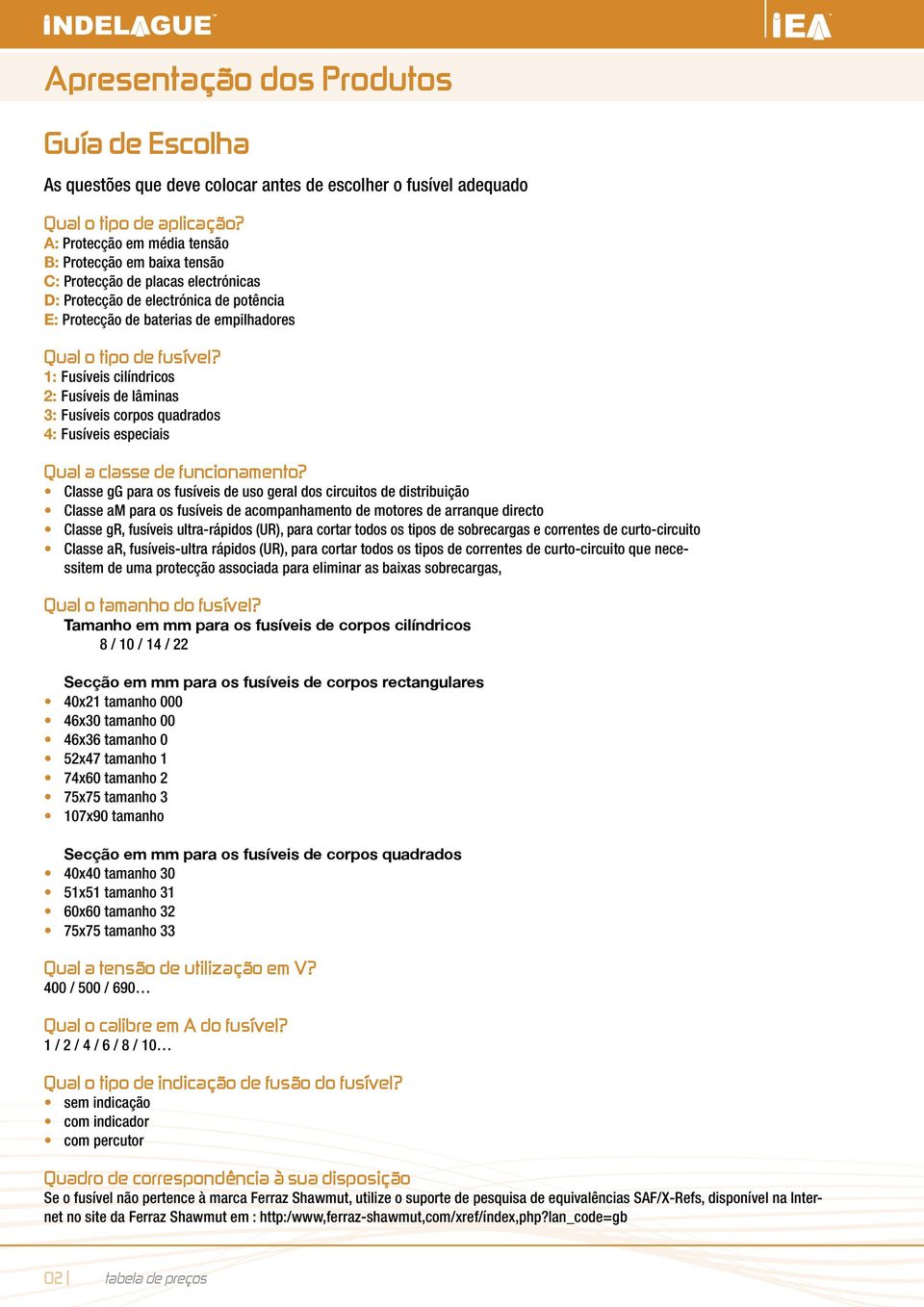 1: Fusíveis cilíndricos 2: Fusíveis de lâminas 3: Fusíveis corpos quadrados 4: Fusíveis especiais Qual a classe de funcionamento?