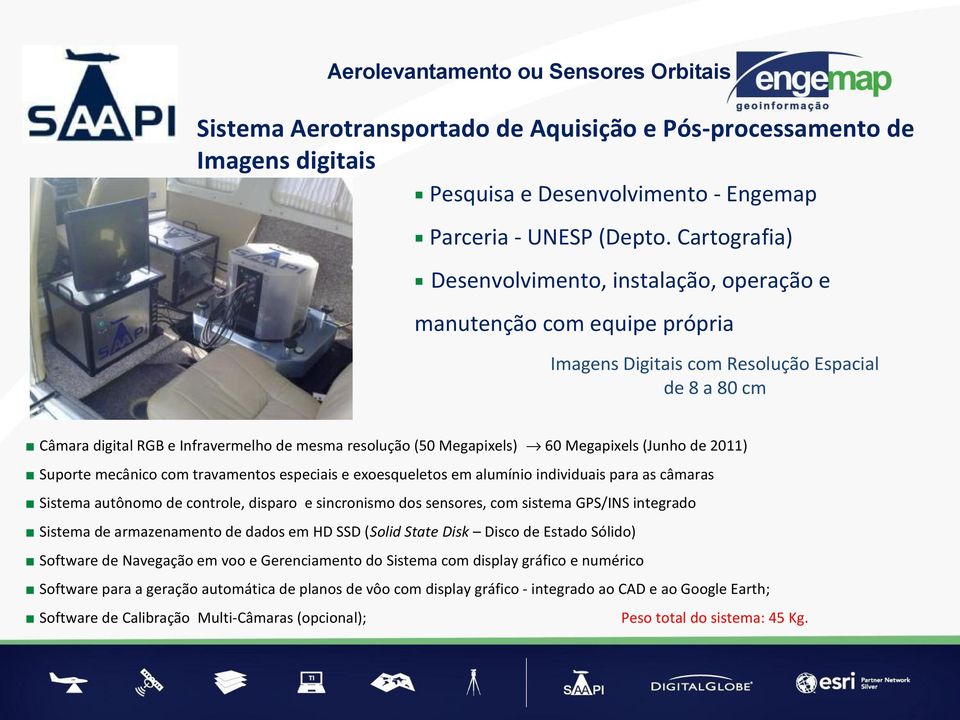 Megapixels) 60 Megapixels (Junho de 2011) Suporte mecânico com travamentos especiais e exoesqueletos em alumínio individuais para as câmaras Sistema autônomo de controle, disparo e sincronismo dos