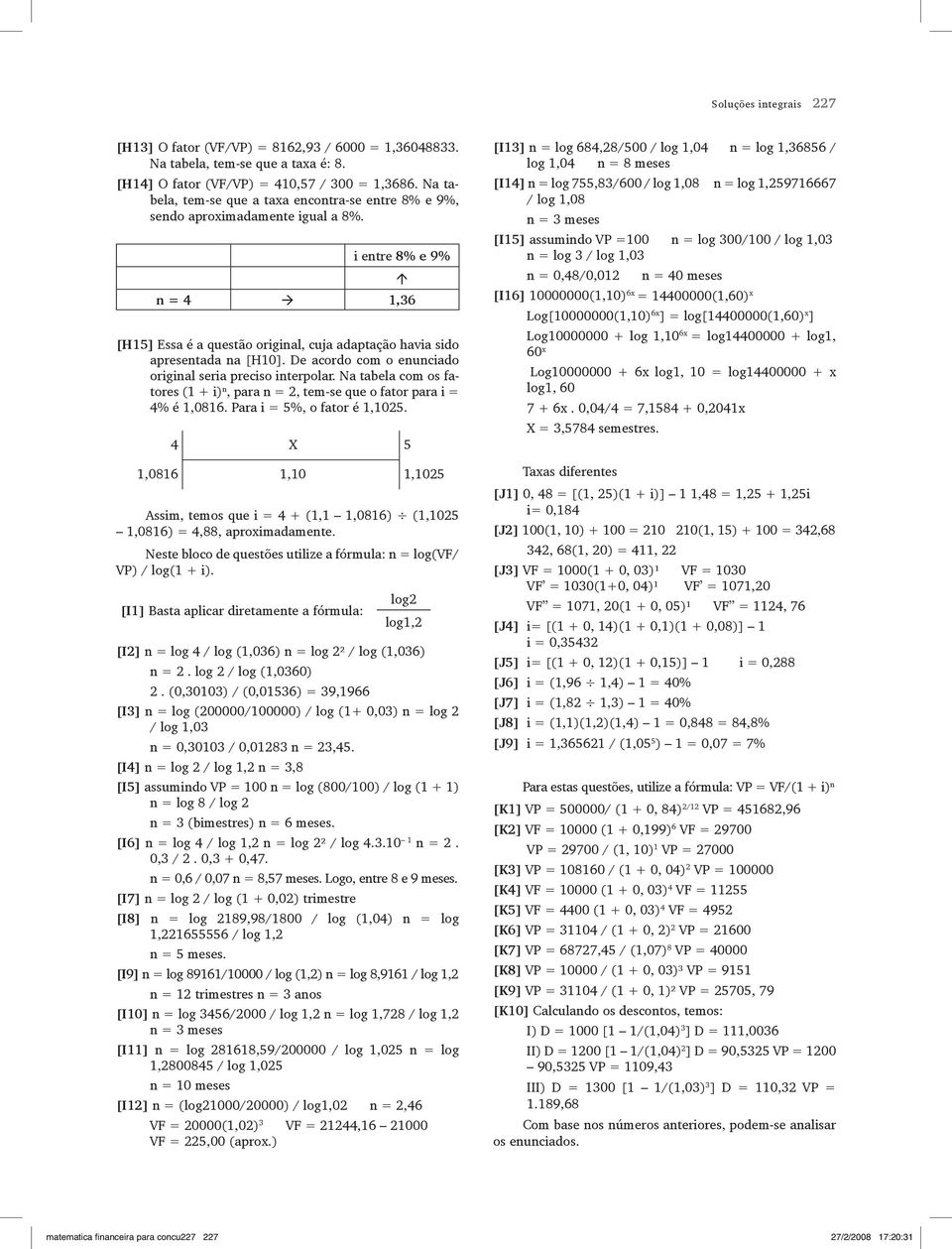 De acordo com o enunciado original seria preciso interpolar. Na tabela com os fatores (1 + i) n, para n = 2, tem-se que o fator para i = 4% é 1,0816. Para i = 5%, o fator é 1,1025.