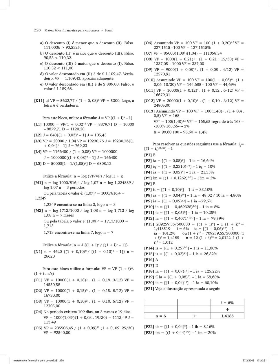 e) O valor descontado em (III) é de $ 889,00. Falso, o valor é 1.189,68. [K11] a) VP = 5622,77 / (1 + 0, 03)² VP = 5300. Logo, a letra A é verdadeira. Para este bloco, utilize a fórmula: J = VP.