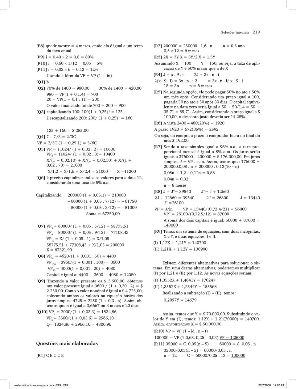 11)= 200 O valor financiado foi de 700 + 200 = 900 [Q3] capitalizando 100: 100(1 + 0,25)¹ = 125 Descapitalizando 200: 200/ (1 + 0,25)¹ = 160 125 + 160 = $ 285,00 [Q4] C C/3 = 2/3C VF = 2/3C (1 + 0,25.