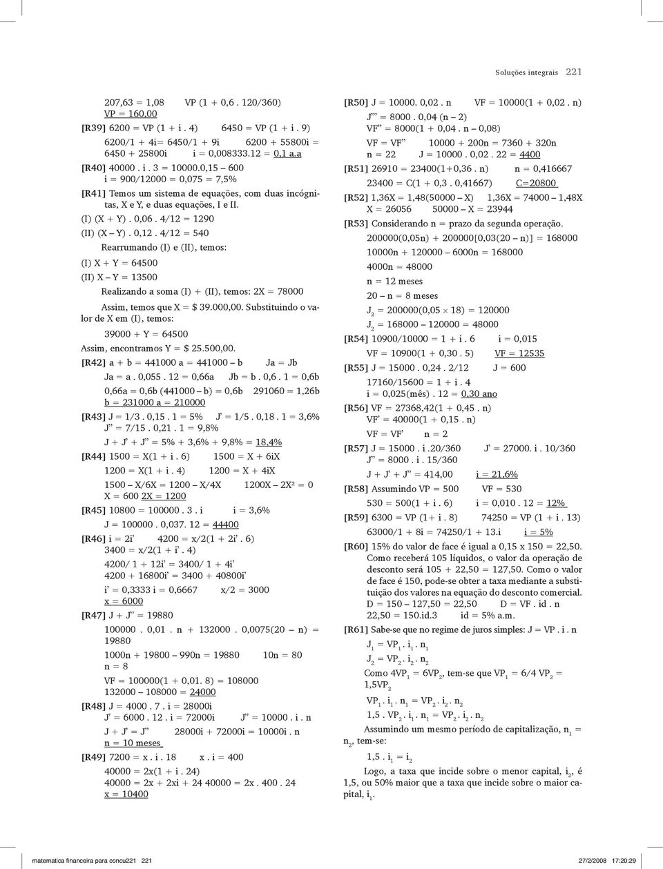 0,12. 4/12 = 540 Rearrumando (I) e (II), temos: (I) X + Y = 64500 (II) X Y = 13500 Realizando a soma (I) + (II), temos: 2X = 78000 Assim, temos que X = $ 39.000,00.