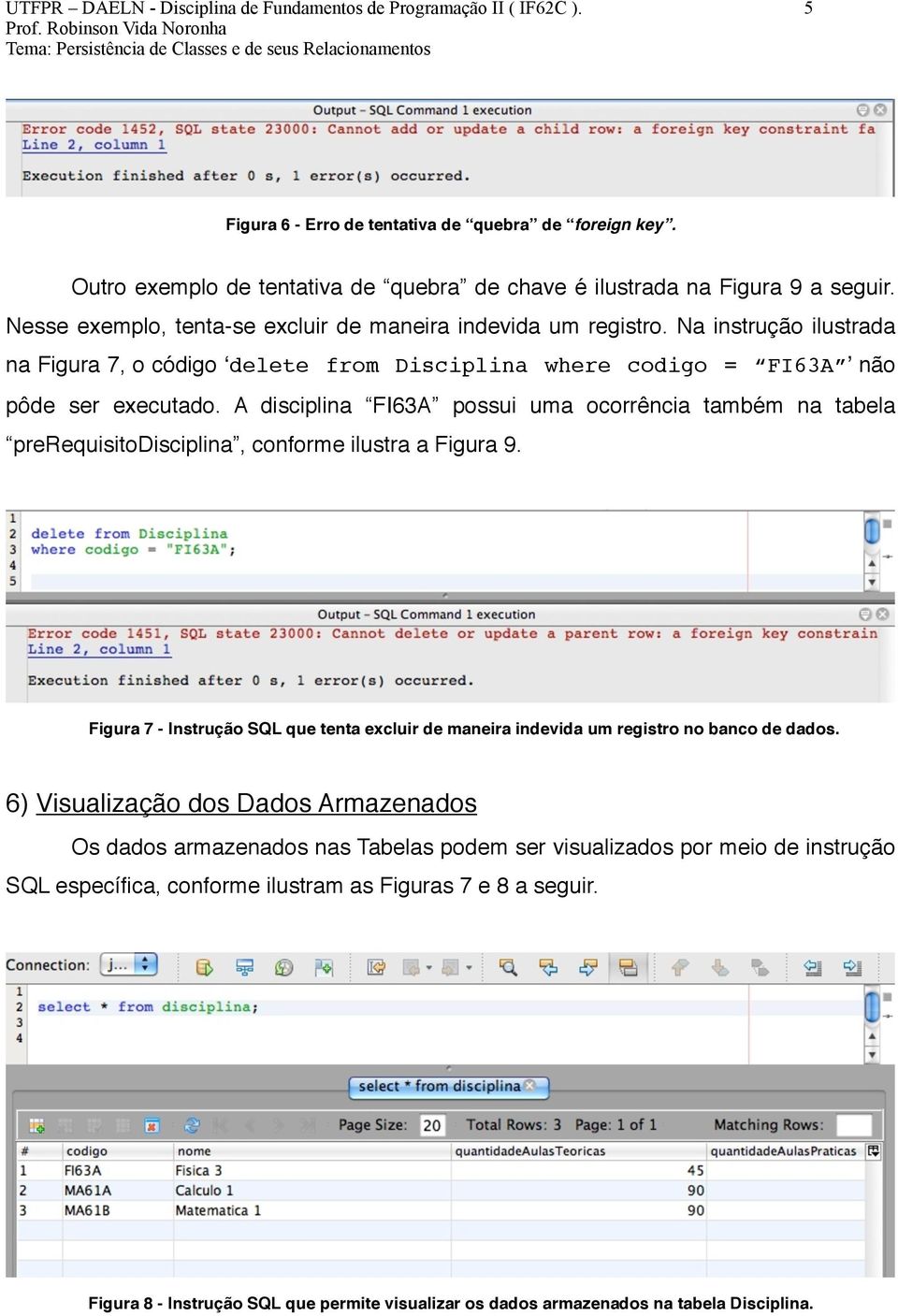 Na instrução ilustrada na Figura 7, o código ʻdelete from Disciplina where codigo = FI63A ʼ não pôde ser executado.