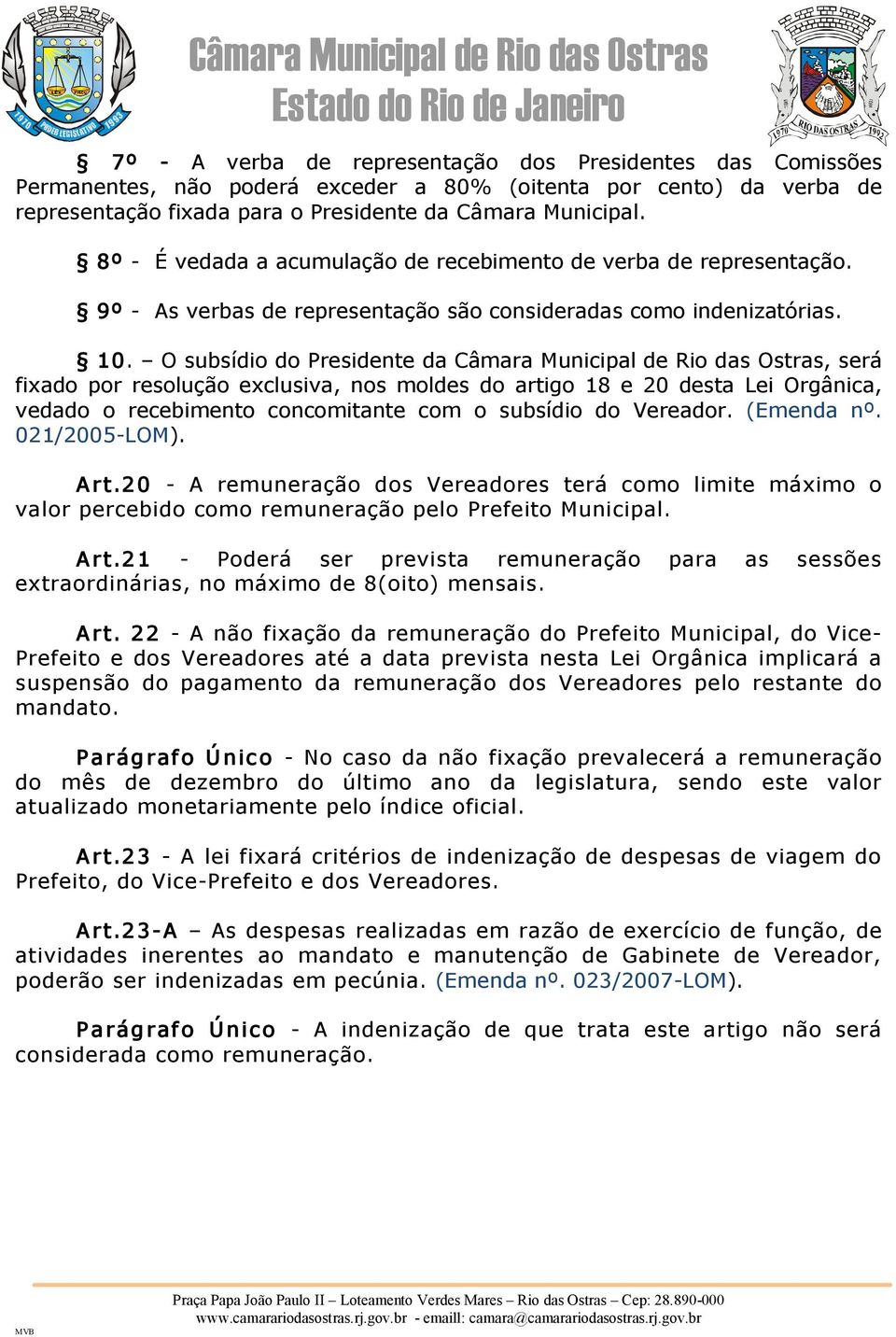 O subsídio do Presidente da Câmara Municipal de Rio das Ostras, será fixado por resolução exclusiva, nos moldes do artigo 18 e 20 desta Lei Orgânica, vedado o recebimento concomitante com o subsídio