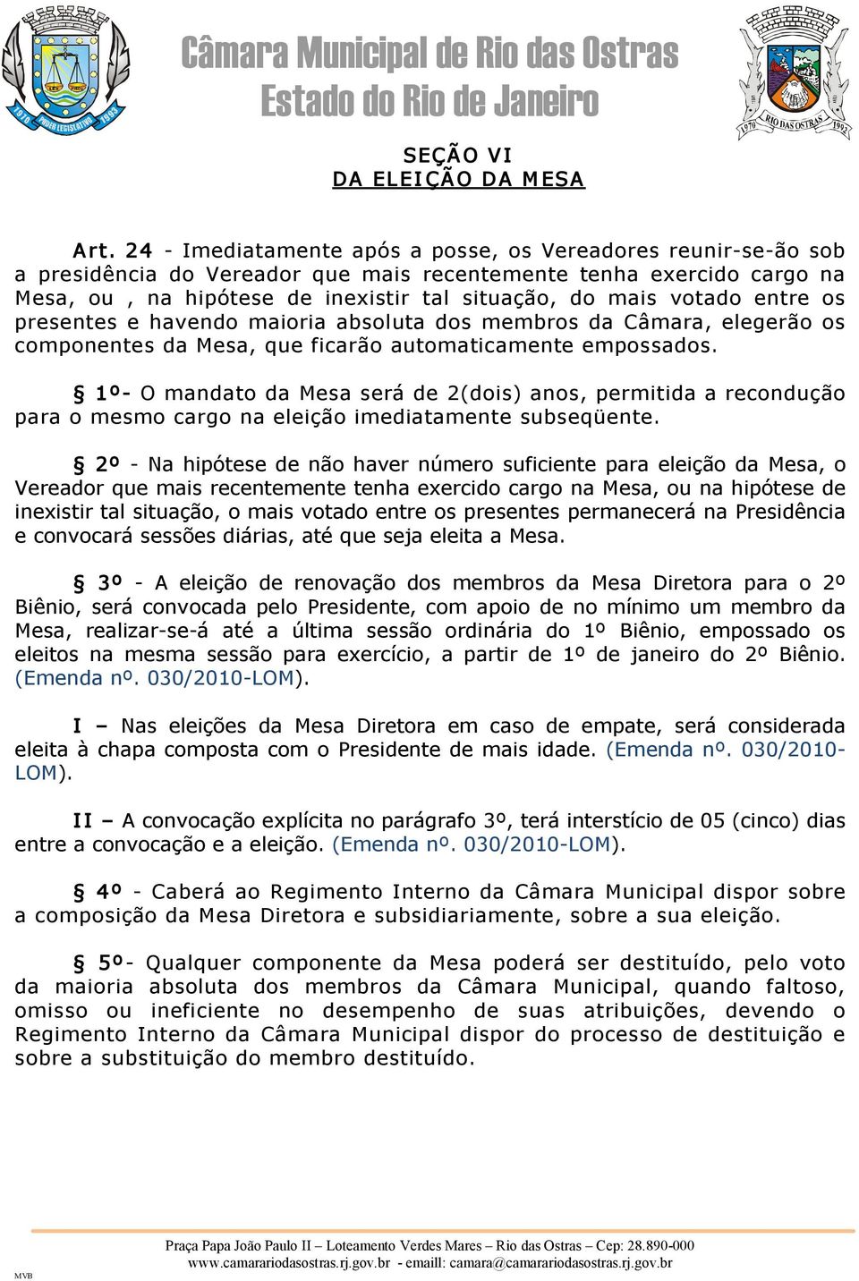 entre os presentes e havendo maioria absoluta dos membros da Câmara, elegerão os componentes da Mesa, que ficarão automaticamente empossados.