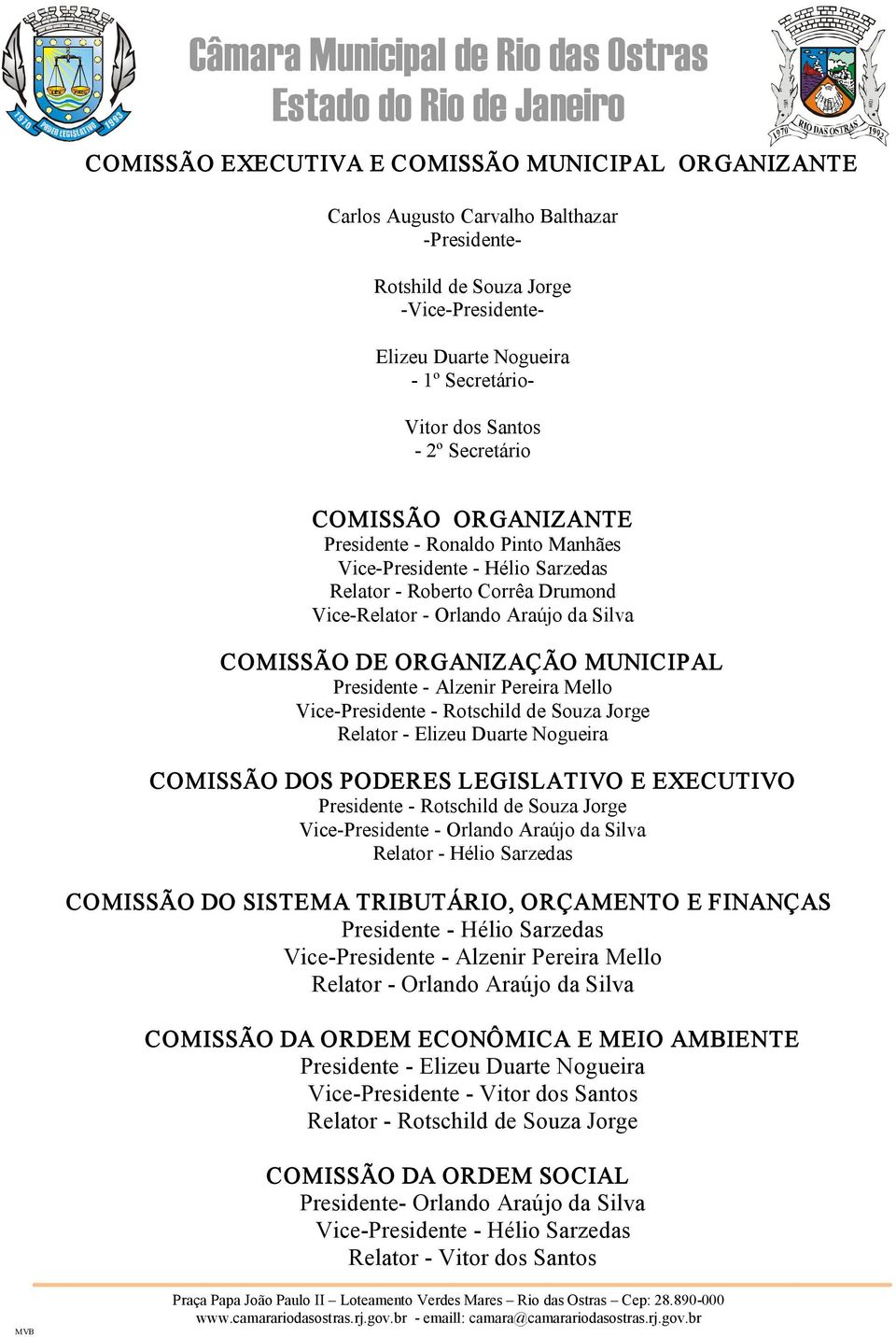 Presidente Alzenir Pereira Mello Vice Presidente Rotschild de Souza Jorge Relator Elizeu Duarte Nogueira COMISSÃO DOS PODERES LEGISLATIVO E EXECUTIVO Presidente Rotschild de Souza Jorge Vice