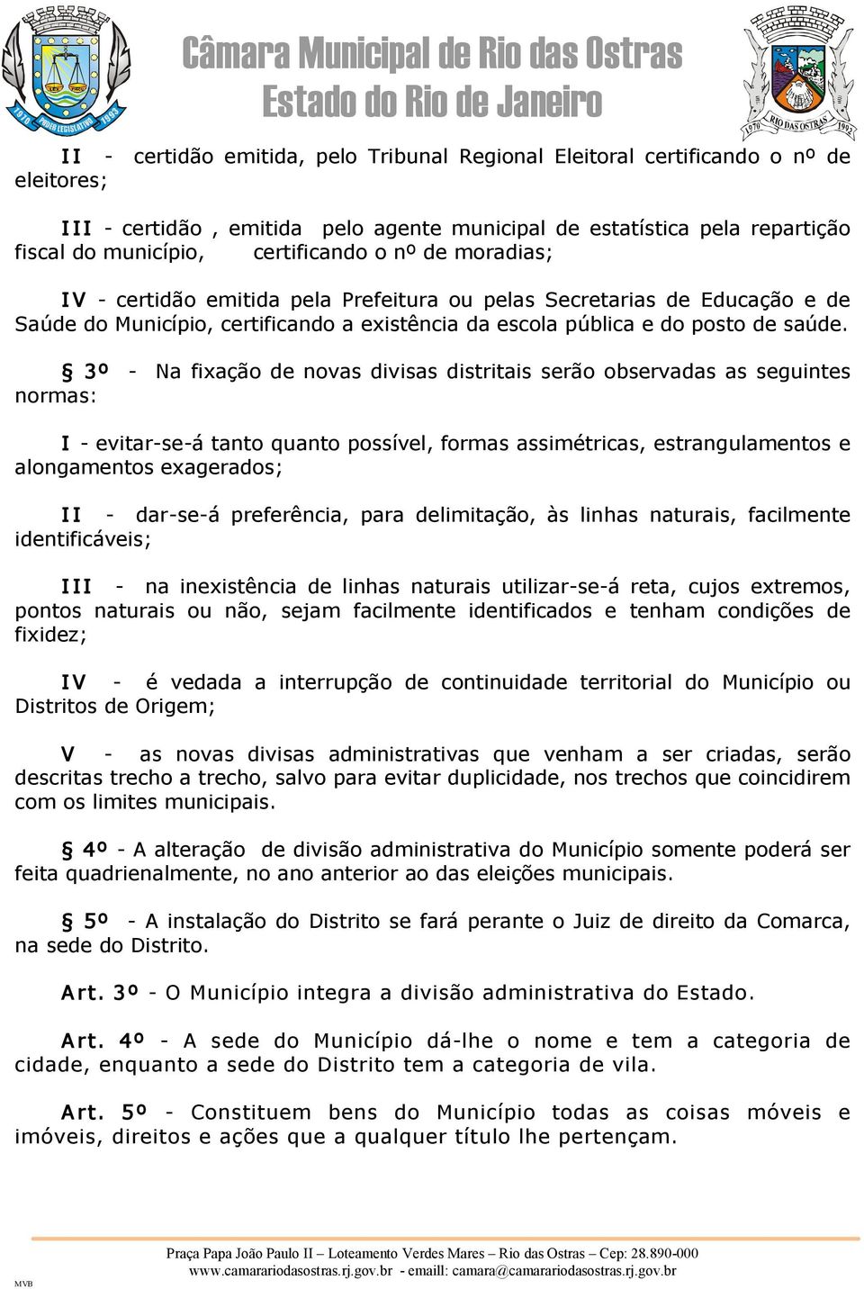 3º Na fixação de novas divisas distritais serão observadas as seguintes normas: I evitar se á tanto quanto possível, formas assimétricas, estrangulamentos e alongamentos exagerados; I I dar se á