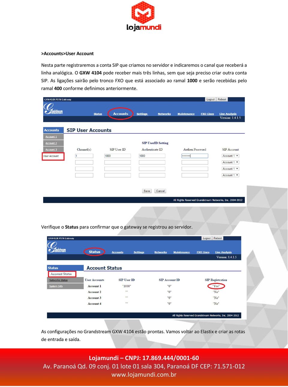 As ligações sairão pelo tronco FXO que está associado ao ramal 1000 e serão recebidas pelo ramal 400 conforme definimos anteriormente.