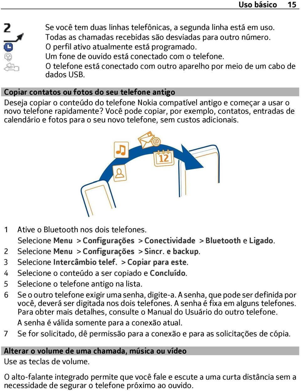 Copiar contatos ou fotos do seu telefone antigo Deseja copiar o conteúdo do telefone Nokia compatível antigo e começar a usar o novo telefone rapidamente?