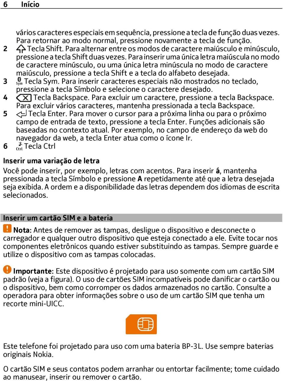 Para inserir uma única letra maiúscula no modo de caractere minúsculo, ou uma única letra minúscula no modo de caractere maiúsculo, pressione a tecla Shift e a tecla do alfabeto desejada. 3 Tecla Sym.