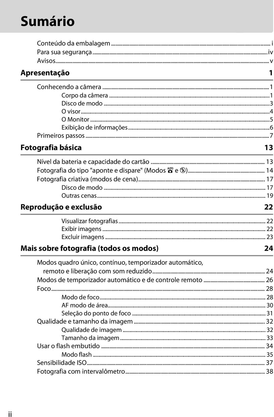 .. 17 Disco de modo... 17 Outras cenas... 19 Reprodução e exclusão 22 Visualizar fotografias... 22 Exibir imagens... 22 Excluir imagens.