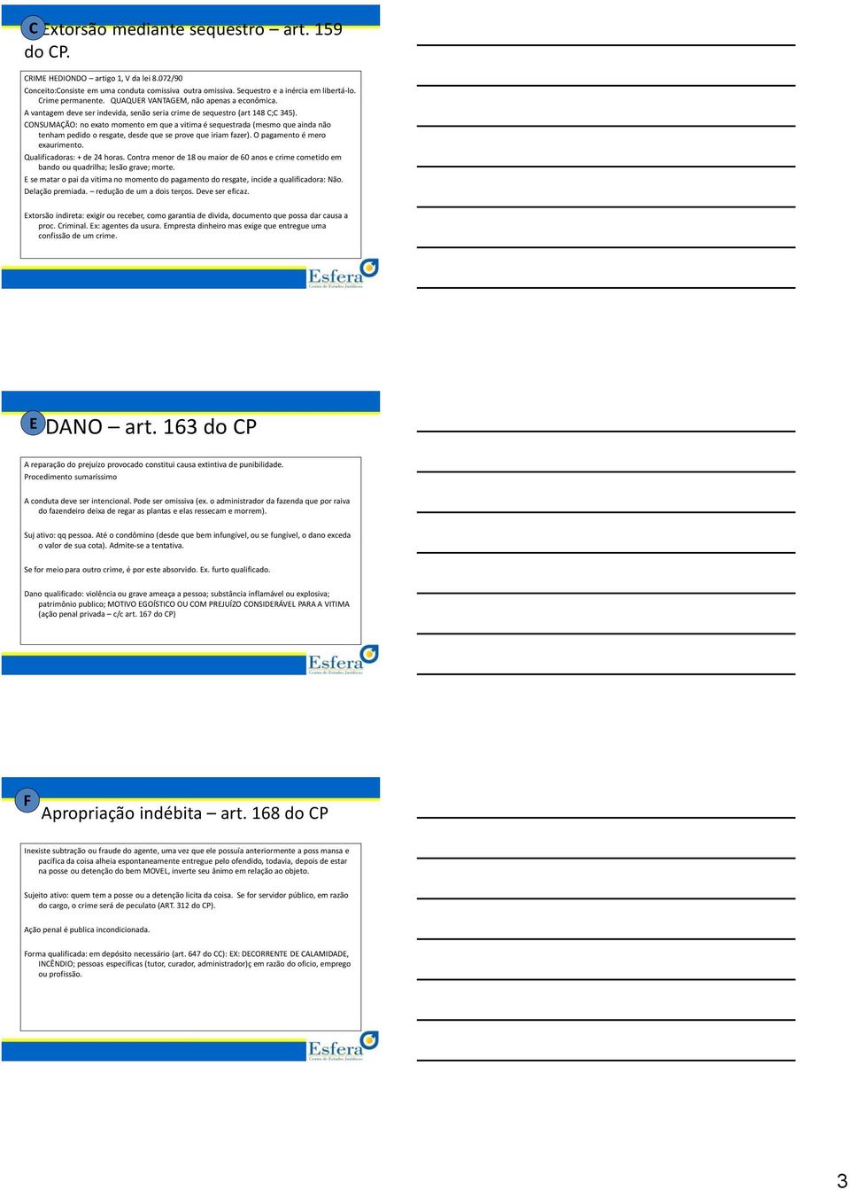 CONSUMAÇÃO: no exato momento em que a vitima é sequestrada (mesmo que ainda não tenham pedido o resgate, desde que se prove que iriam fazer). O pagamento é mero exaurimento.