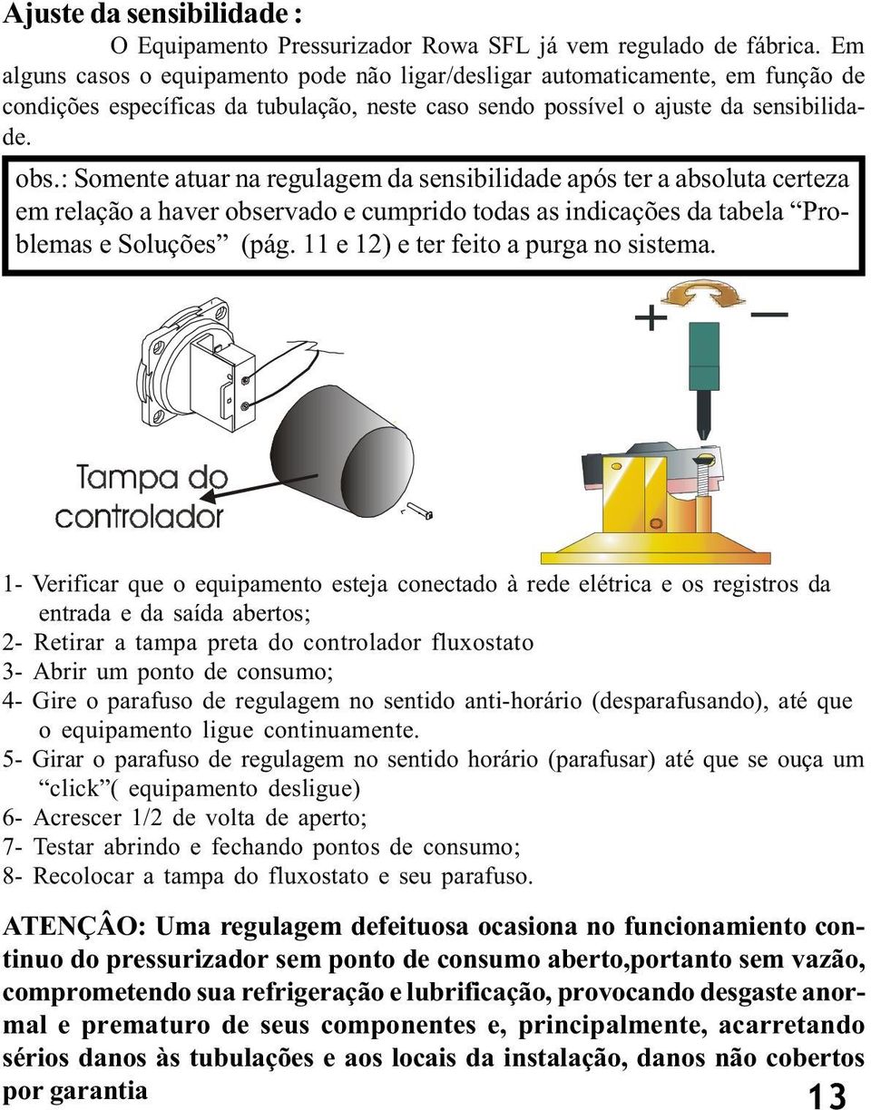 : Somente atuar na regulagem da sensibilidade após ter a absoluta certeza em relação a haver observado e cumprido todas as indicações da tabela Problemas e Soluções (pág.