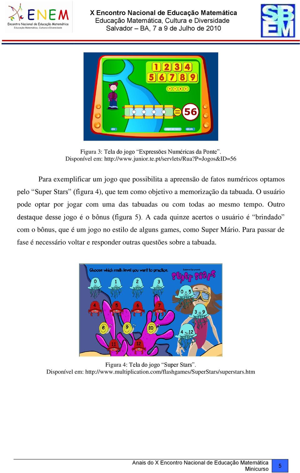 O usuário pode optar por jogar com uma das tabuadas ou com todas ao mesmo tempo. Outro destaque desse jogo é o bônus (figura 5).