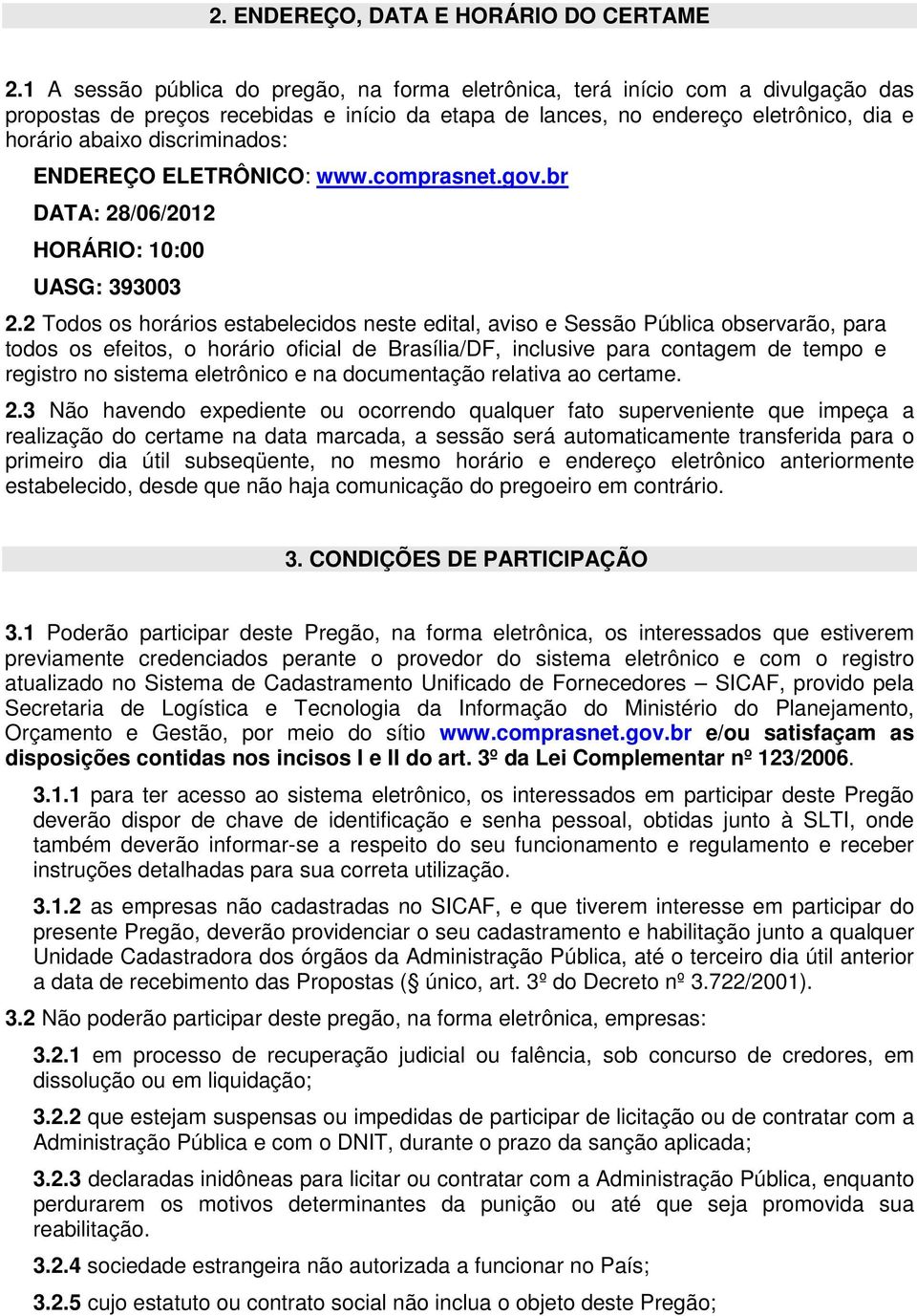 discriminados: ENDEREÇO ELETRÔNICO: www.comprasnet.gov.br DATA: 28/06/2012 HORÁRIO: 10:00 UASG: 393003 2.