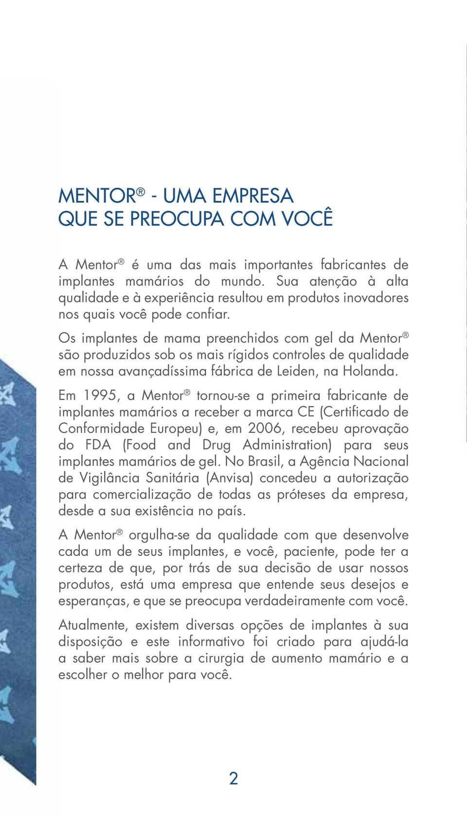 Os implantes de mama preenchidos com gel da Mentor são produzidos sob os mais rígidos controles de qualidade em nossa avançadíssima fábrica de Leiden, na Holanda.