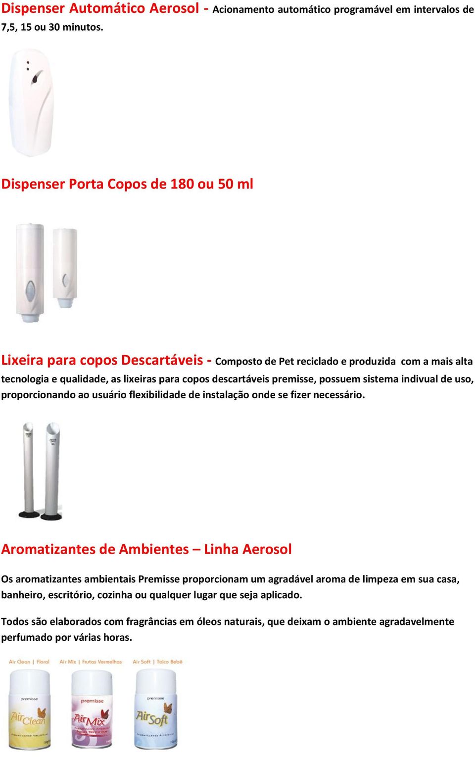 descartáveis premisse, possuem sistema indivual de uso, proporcionando ao usuário flexibilidade de instalação onde se fizer necessário.