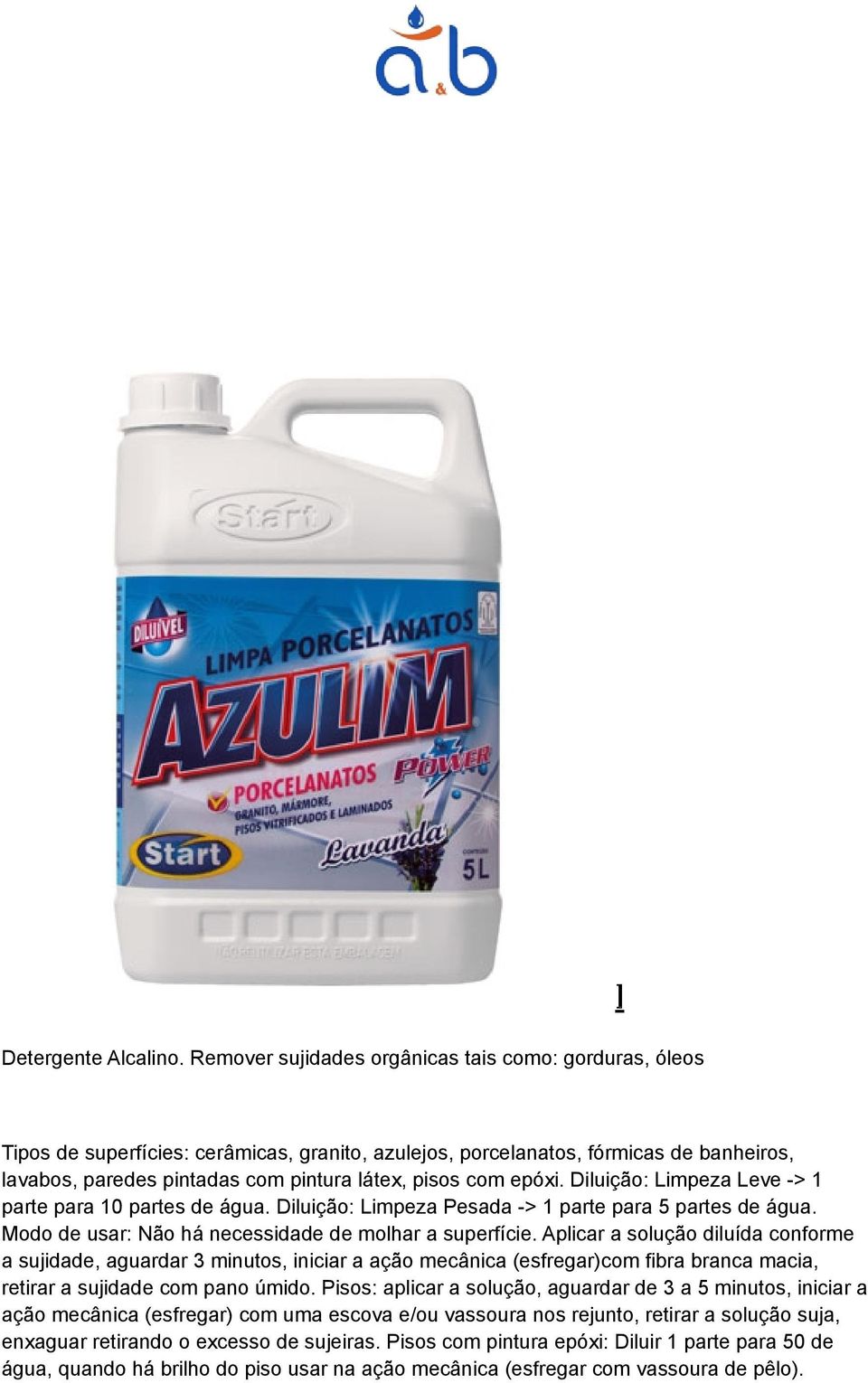 epóxi. Diluição: Limpeza Leve -> 1 parte para 10 partes de água. Diluição: Limpeza Pesada -> 1 parte para 5 partes de água. Modo de usar: Não há necessidade de molhar a superfície.