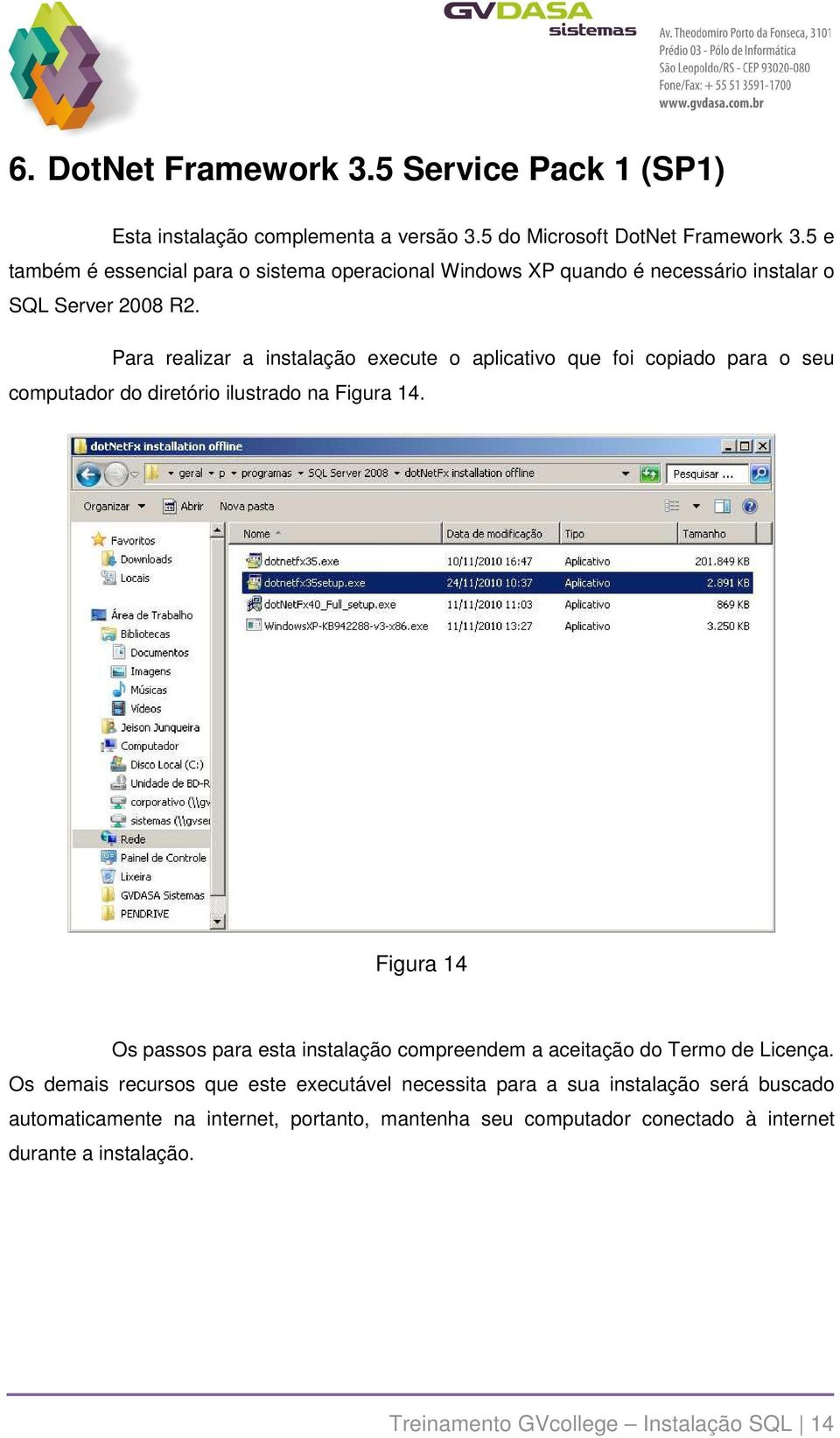 Para realizar a instalação execute o aplicativo que foi copiado para o seu computador do diretório ilustrado na Figura 14.