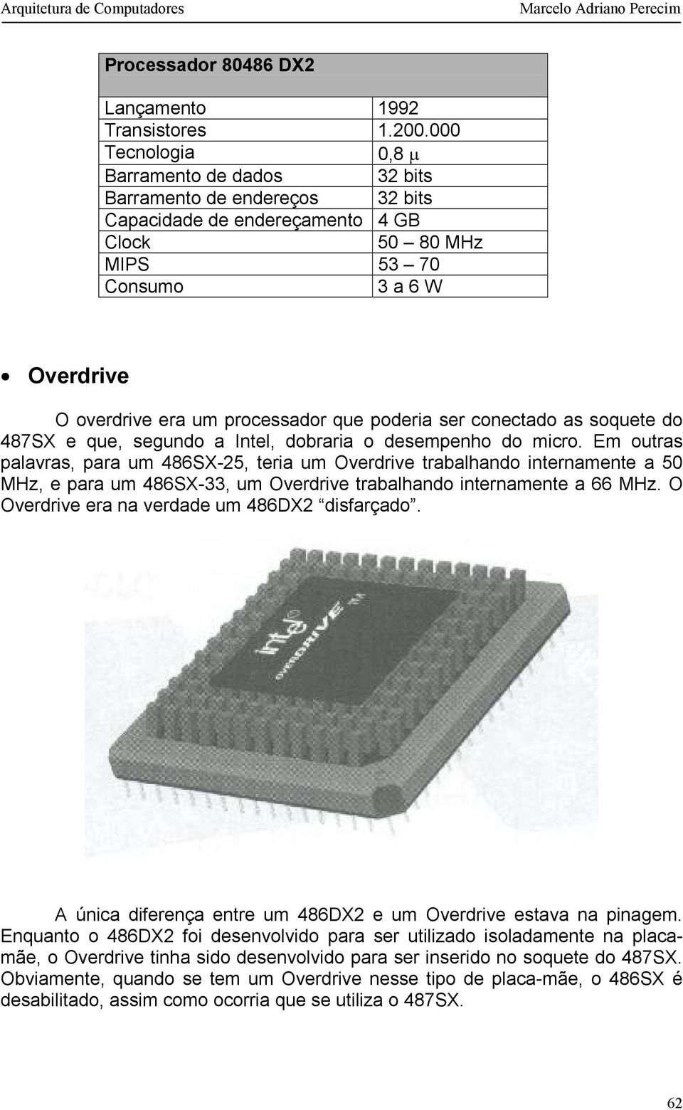 que poderia ser conectado as soquete do 487SX e que, segundo a Intel, dobraria o desempenho do micro.
