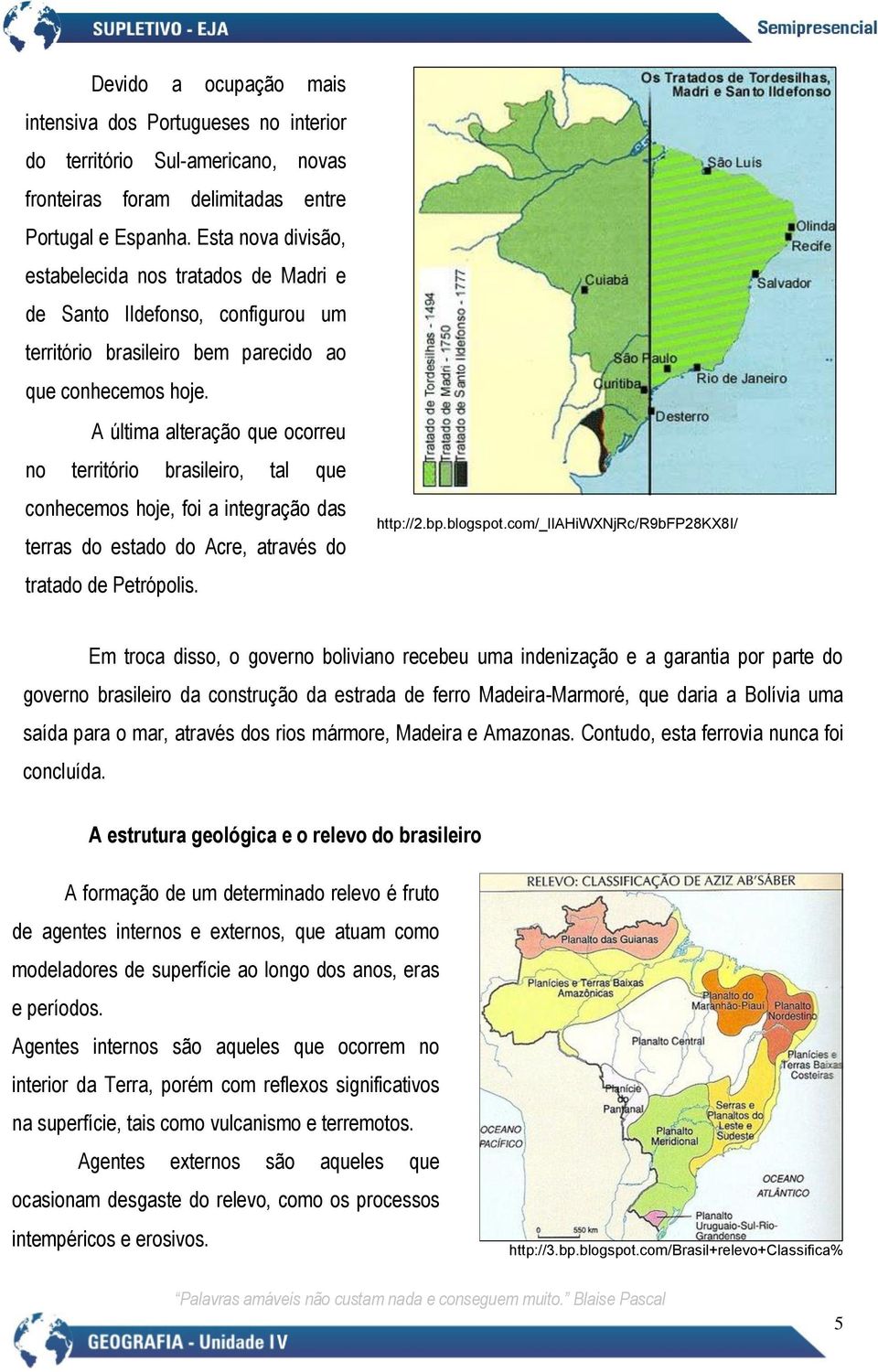 A última alteração que ocorreu no território brasileiro, tal que conhecemos hoje, foi a integração das terras do estado do Acre, através do tratado de Petrópolis. http://2.bp.blogspot.