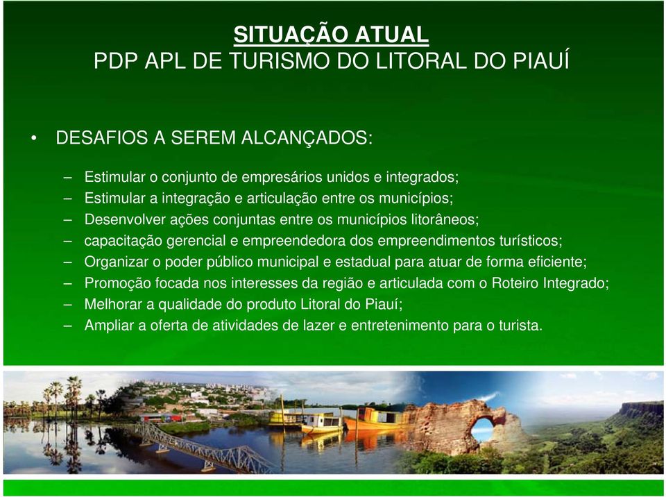 empreendimentos turísticos; Organizar o poder público municipal e estadual para atuar de forma eficiente; Promoção focada nos interesses da região e