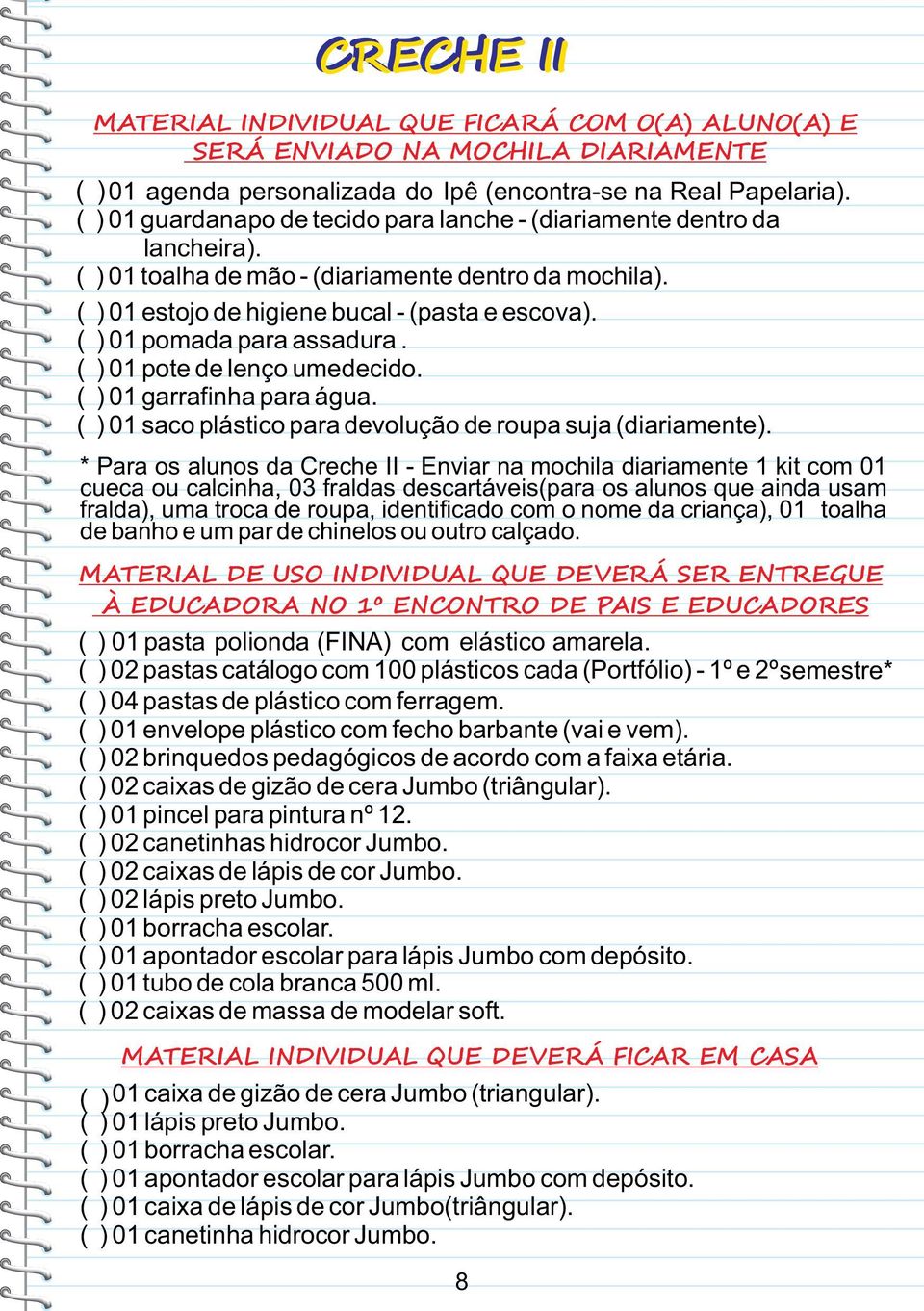 ( ) 01 pomada para assadura. ( ) 01 pote de lenço umedecido. ( ) 01 garrafinha para água. ( ) 01 saco plástico para devolução de roupa suja (diariamente).