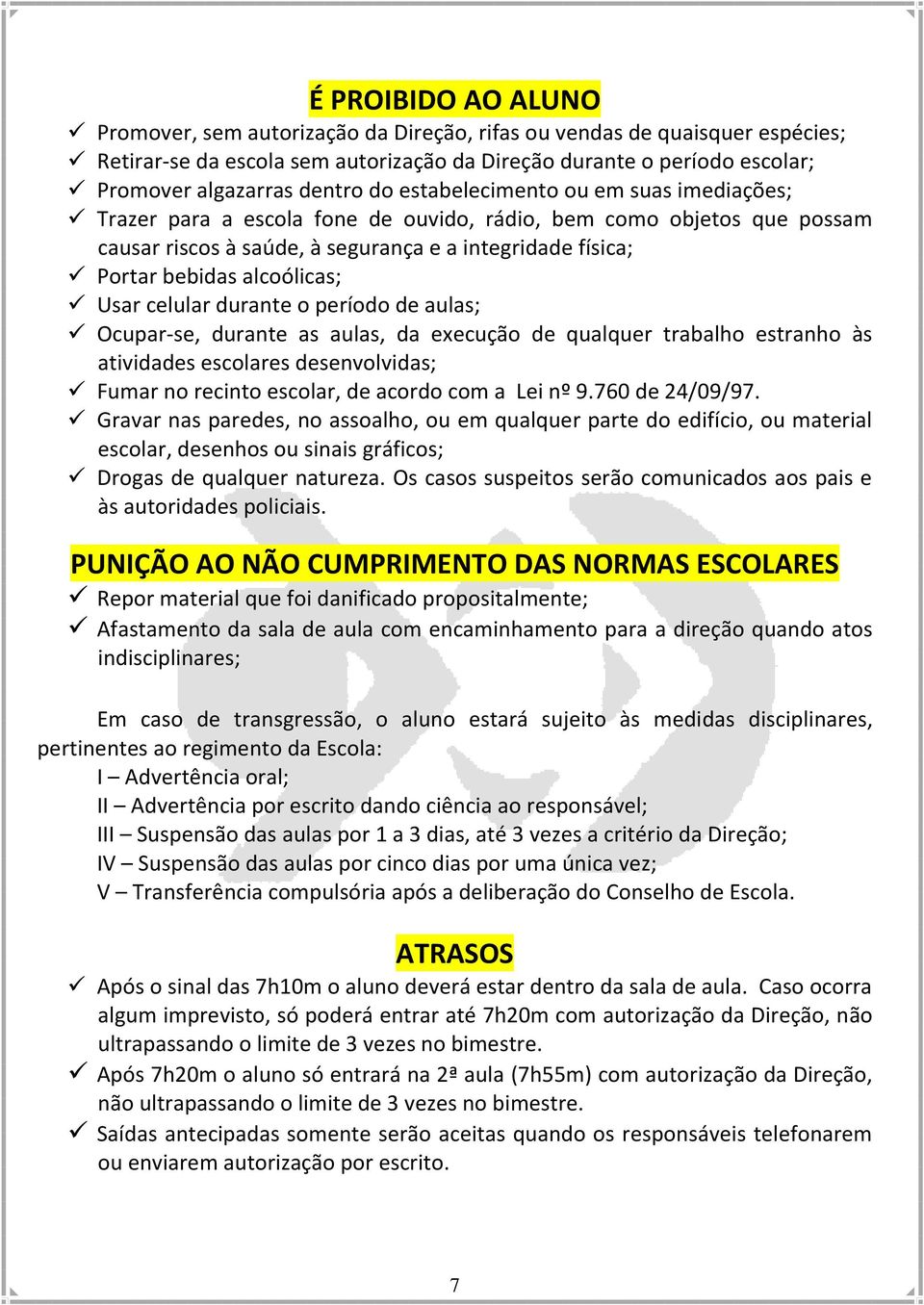 Usar celular durante o período de aulas; Ocupar-se, durante as aulas, da execução de qualquer trabalho estranho às atividades escolares desenvolvidas; Fumar no recinto escolar, de acordo com a Lei nº