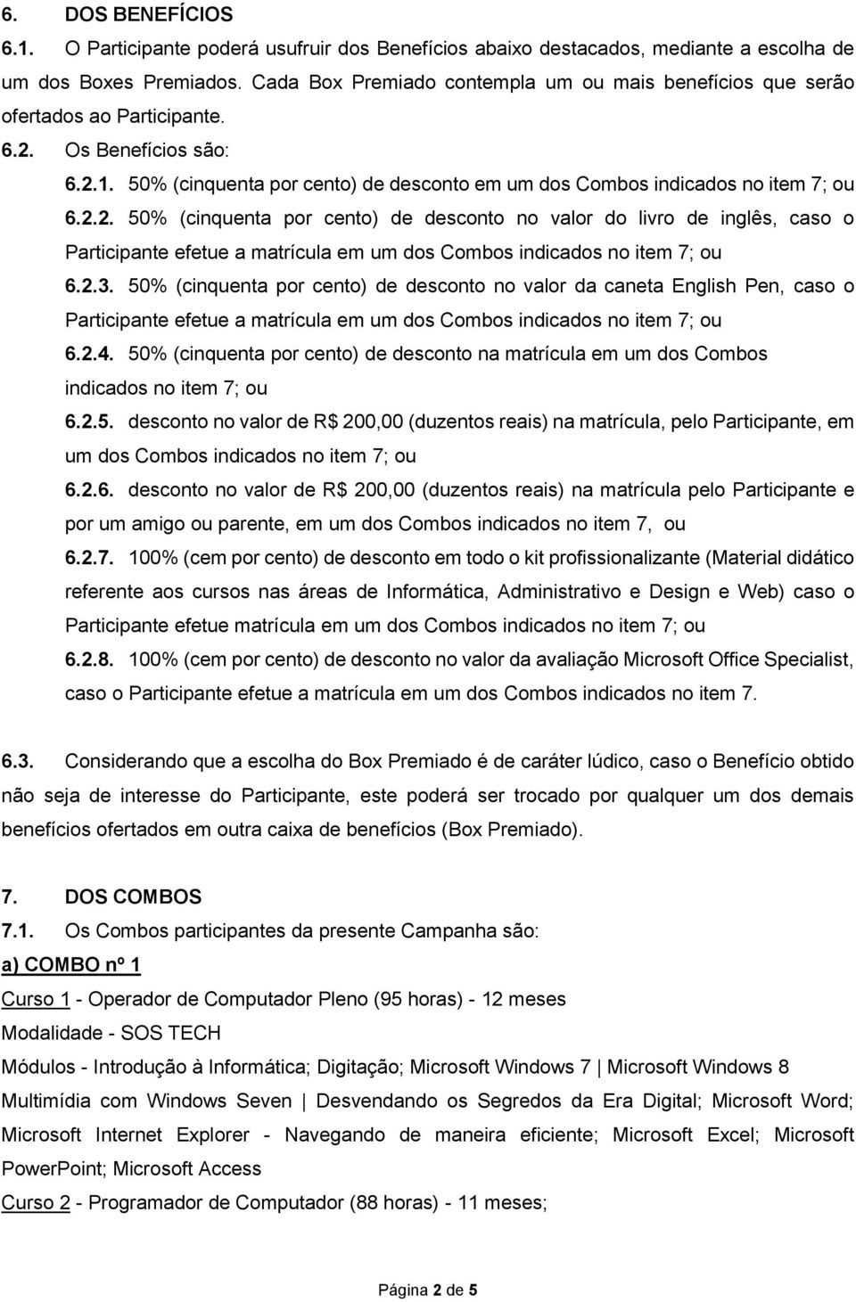 2.2. 50% (cinquenta por cento) de desconto no valor do livro de inglês, caso o Participante efetue a matrícula em um dos Combos indicados no item 7; ou 6.2.3.